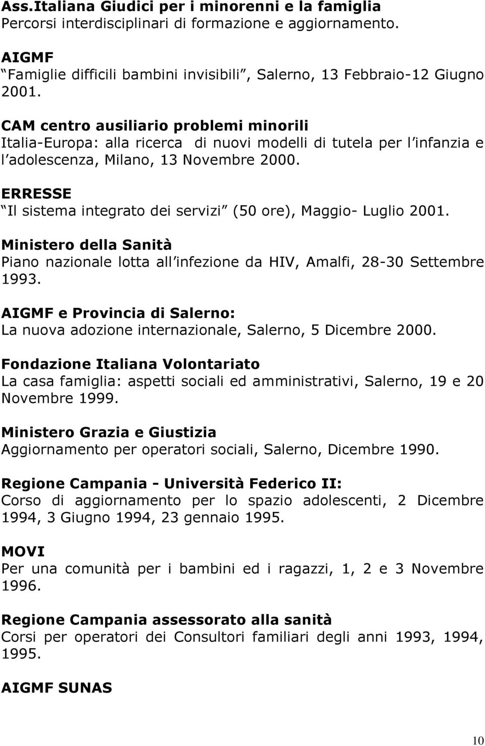 ERRESSE Il sistema integrato dei servizi (50 ore), Maggio- Luglio 2001. Ministero della Sanità Piano nazionale lotta all infezione da HIV, Amalfi, 28-30 Settembre 1993.