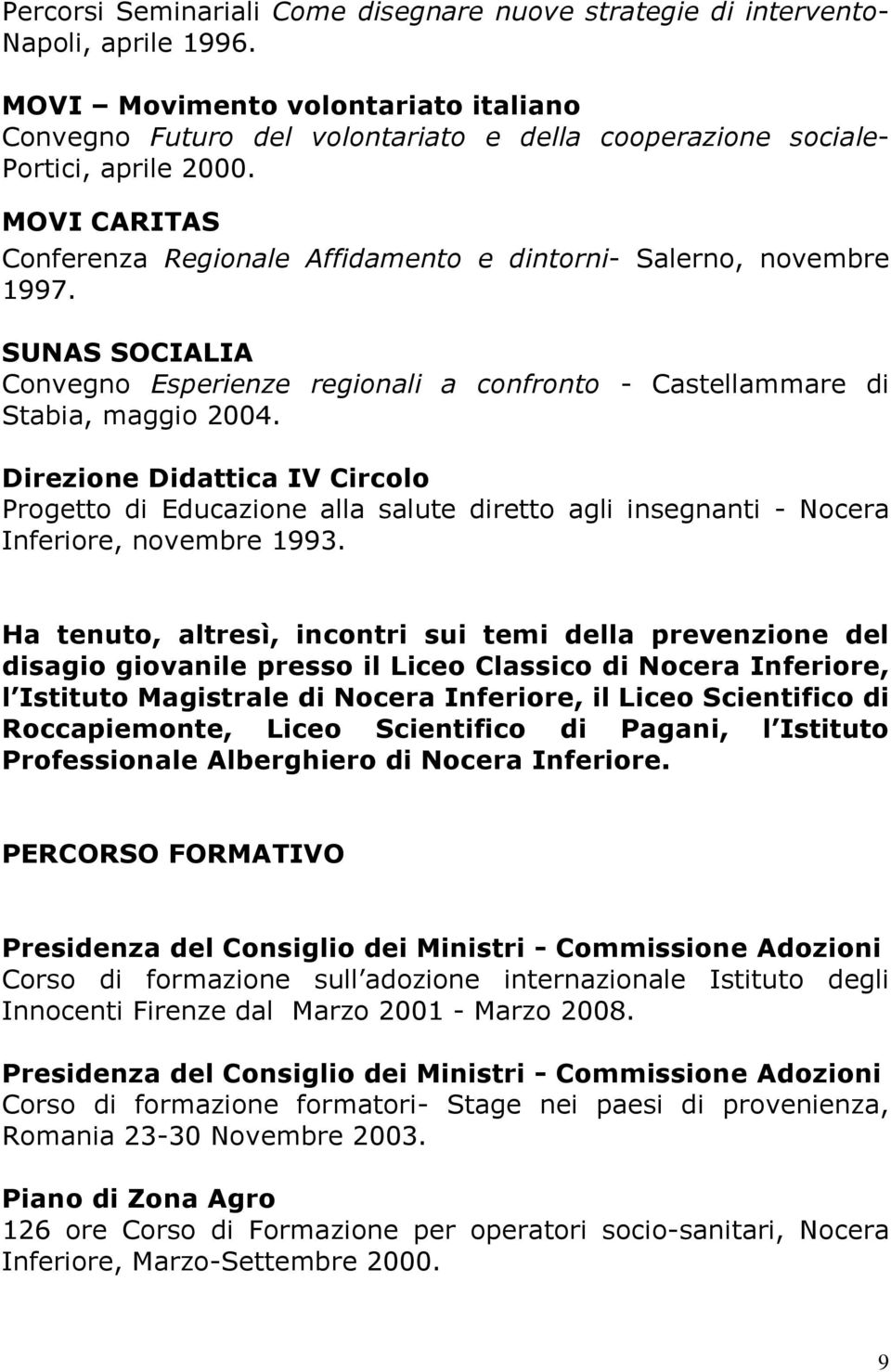 MOVI CARITAS Conferenza Regionale Affidamento e dintorni- Salerno, novembre 1997. SUNAS SOCIALIA Convegno Esperienze regionali a confronto - Castellammare di Stabia, maggio 2004.