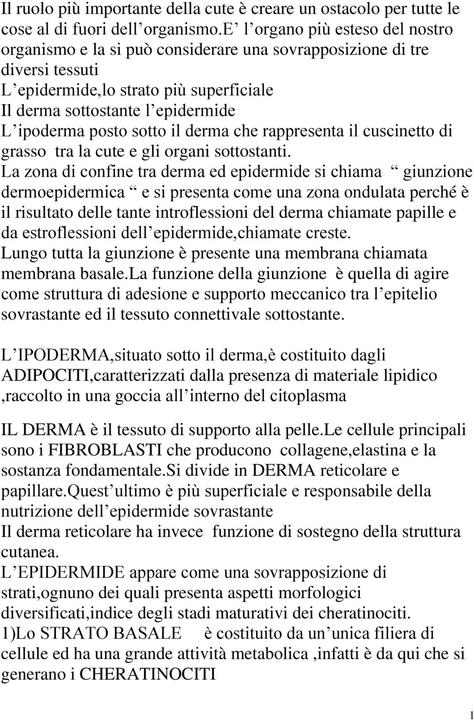 posto sotto il derma che rappresenta il cuscinetto di grasso tra la cute e gli organi sottostanti.