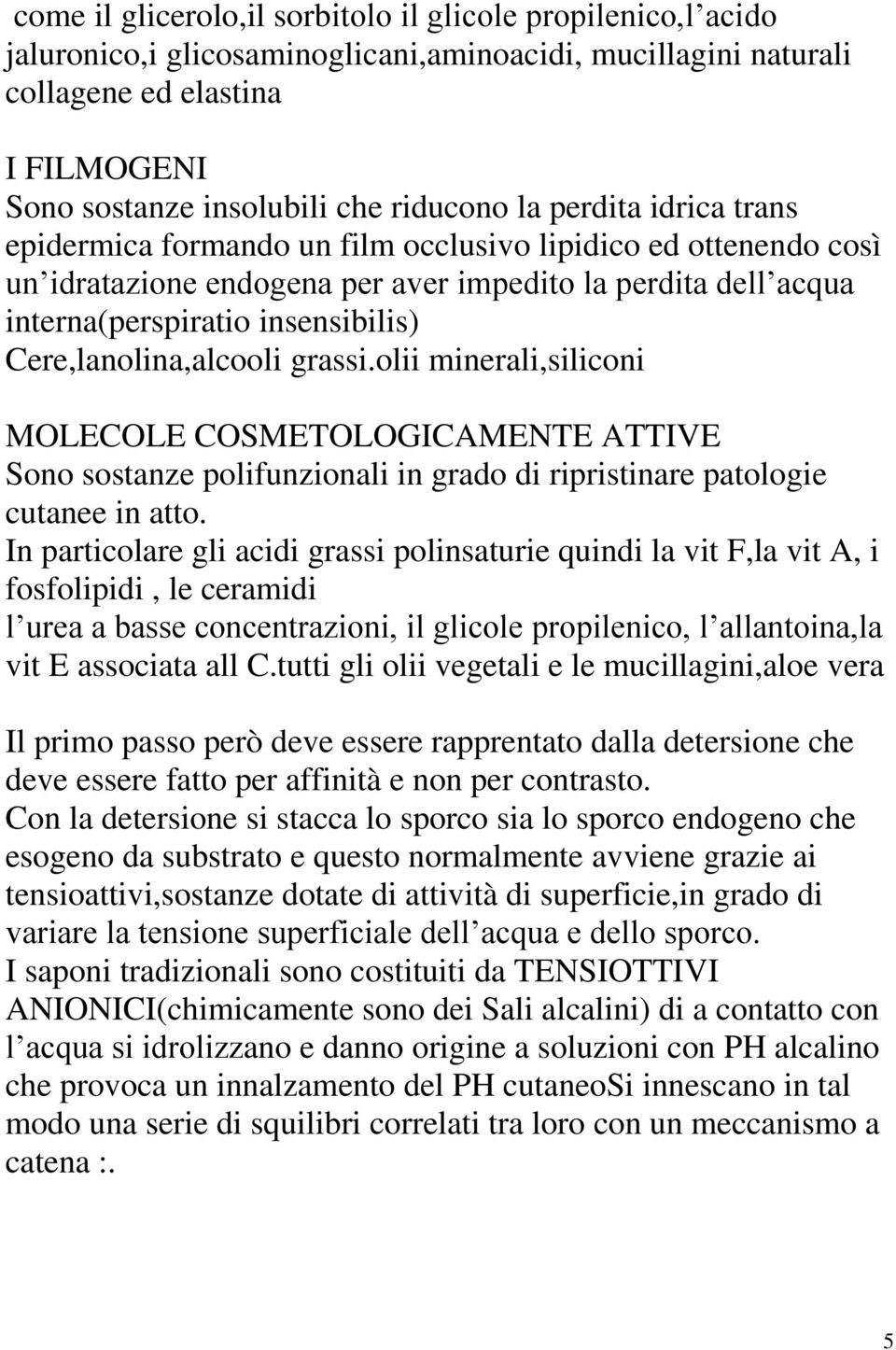 Cere,lanolina,alcooli grassi.olii minerali,siliconi MOLECOLE COSMETOLOGICAMENTE ATTIVE Sono sostanze polifunzionali in grado di ripristinare patologie cutanee in atto.