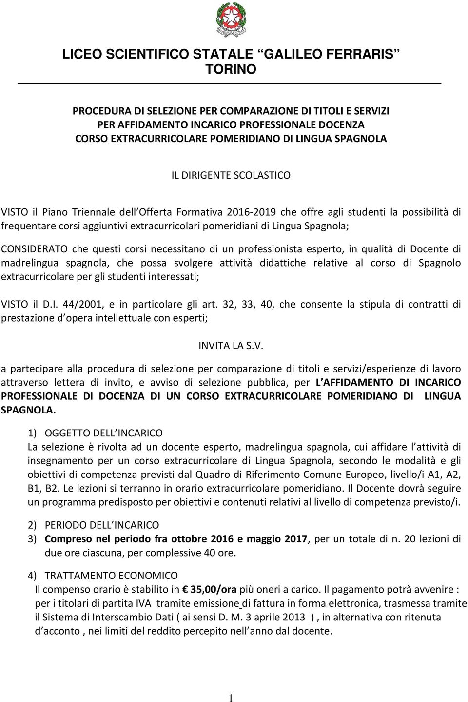 necessitano di un professionista esperto, in qualità di Docente di madrelingua spagnola, che possa svolgere attività didattiche relative al corso di Spagnolo extracurricolare per gli studenti