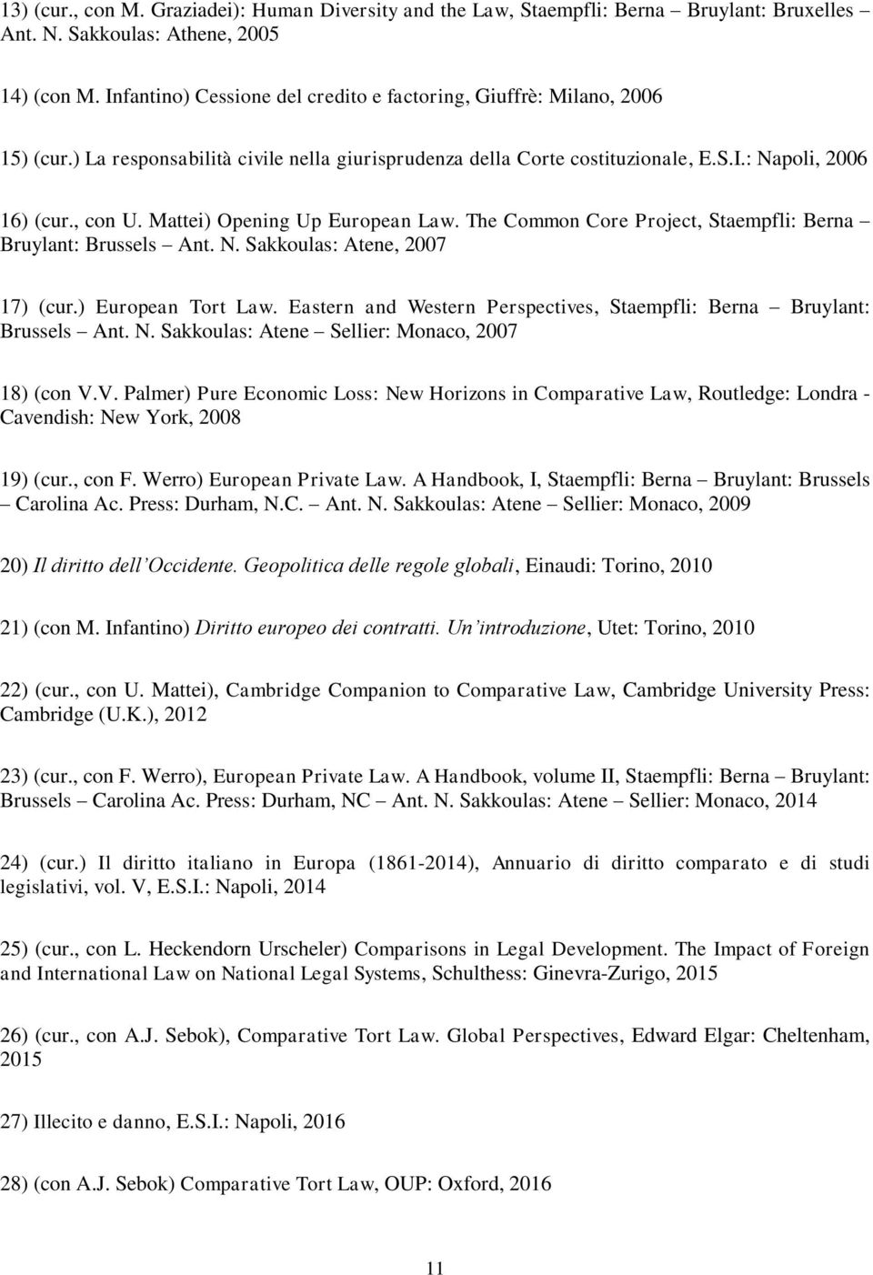 Mattei) Opening Up European Law. The Common Core Project, Staempfli: Berna Bruylant: Brussels Ant. N. Sakkoulas: Atene, 2007 17) (cur.) European Tort Law.