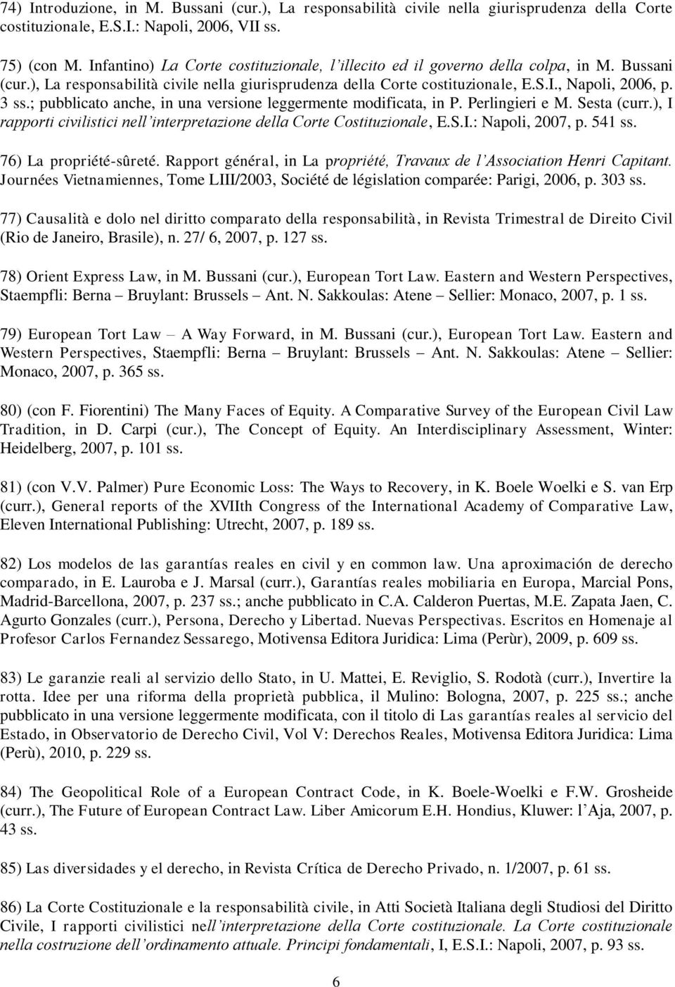 ; pubblicato anche, in una versione leggermente modificata, in P. Perlingieri e M. Sesta (curr.), I rapporti civilistici nell interpretazione della Corte Costituzionale, E.S.I.: Napoli, 2007, p.