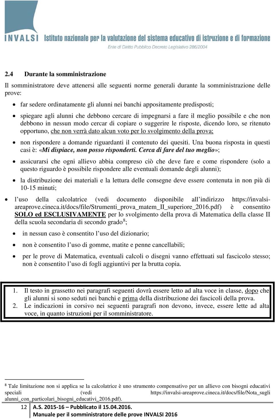 opportuno, che non verrà dato alcun voto per lo svolgimento della prova; non rispondere a domande riguardanti il contenuto dei quesiti.