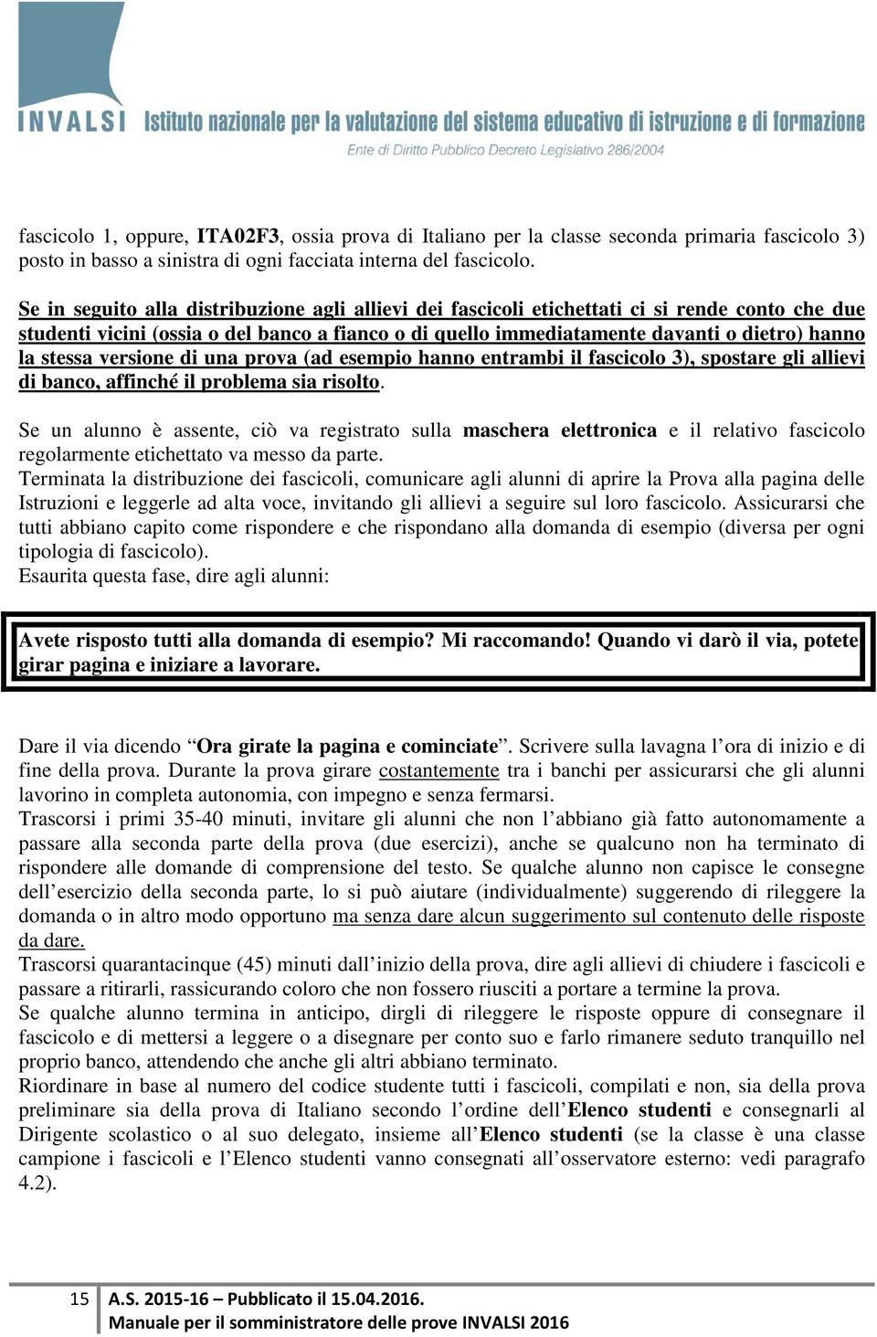 stessa versione di una prova (ad esempio hanno entrambi il fascicolo 3), spostare gli allievi di banco, affinché il problema sia risolto.