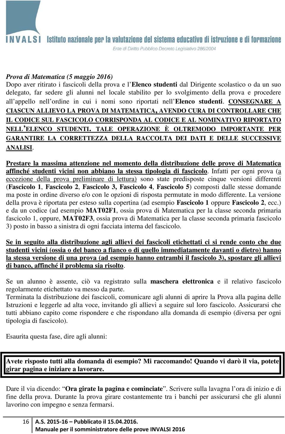 CONSEGNARE A CIASCUN ALLIEVO LA PROVA DI MATEMATICA, AVENDO CURA DI CONTROLLARE CHE IL CODICE SUL FASCICOLO CORRISPONDA AL CODICE E AL NOMINATIVO RIPORTATO NELL ELENCO STUDENTI.