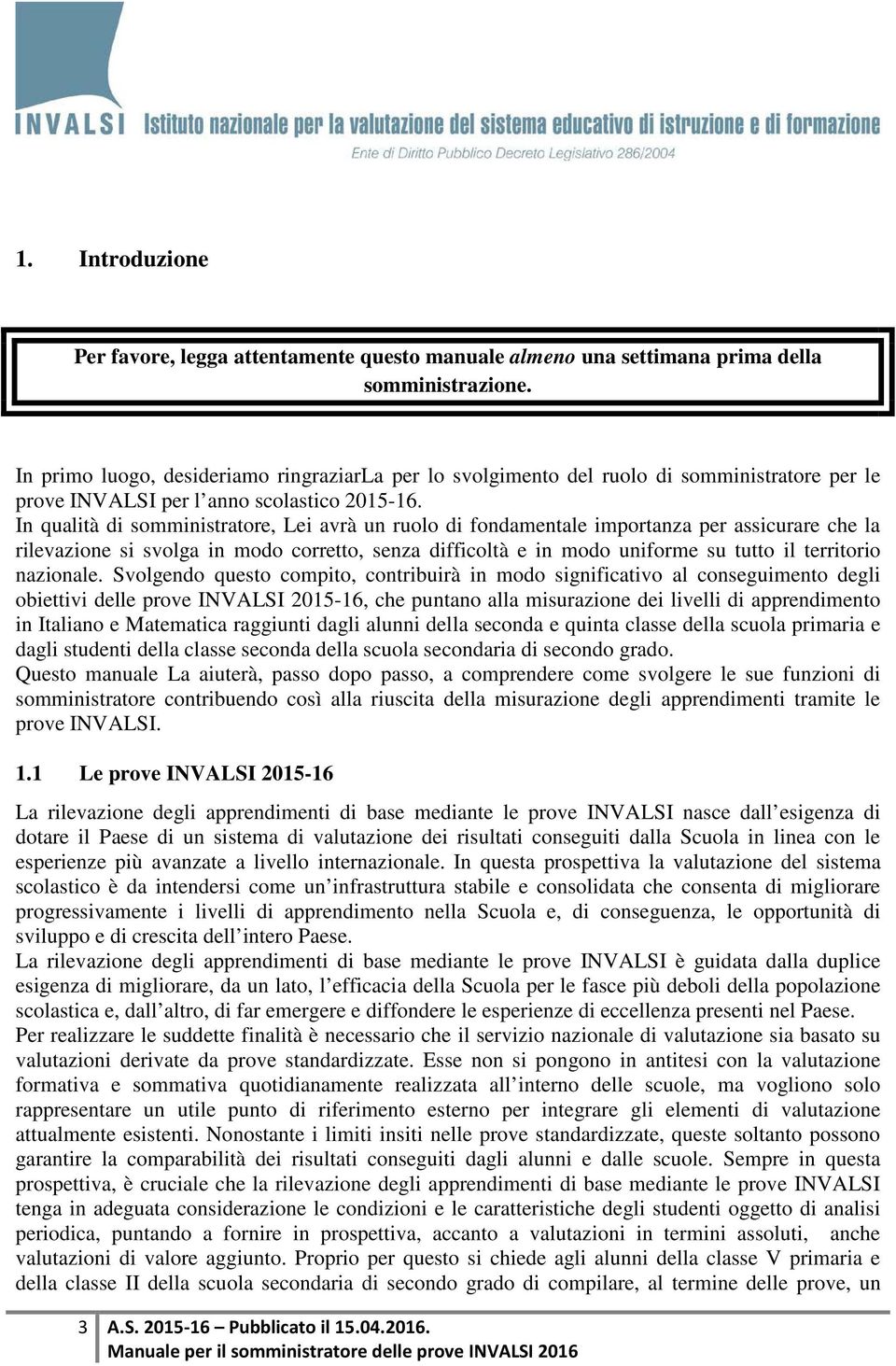 In qualità di somministratore, Lei avrà un ruolo di fondamentale importanza per assicurare che la rilevazione si svolga in modo corretto, senza difficoltà e in modo uniforme su tutto il territorio