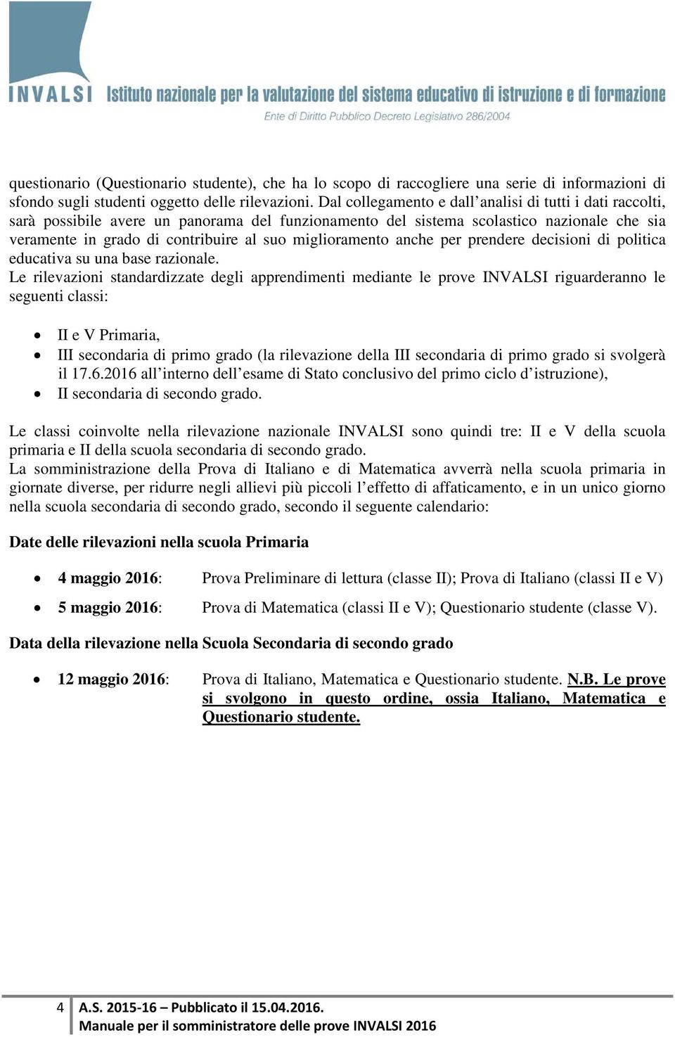 miglioramento anche per prendere decisioni di politica educativa su una base razionale.