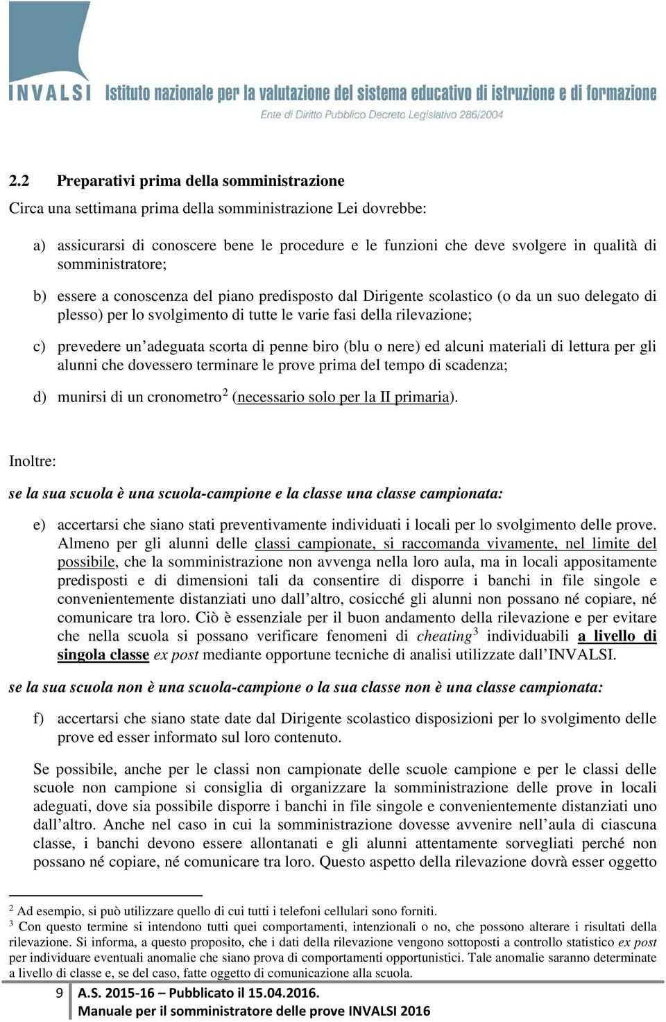 adeguata scorta di penne biro (blu o nere) ed alcuni materiali di lettura per gli alunni che dovessero terminare le prove prima del tempo di scadenza; d) munirsi di un cronometro 2 (necessario solo