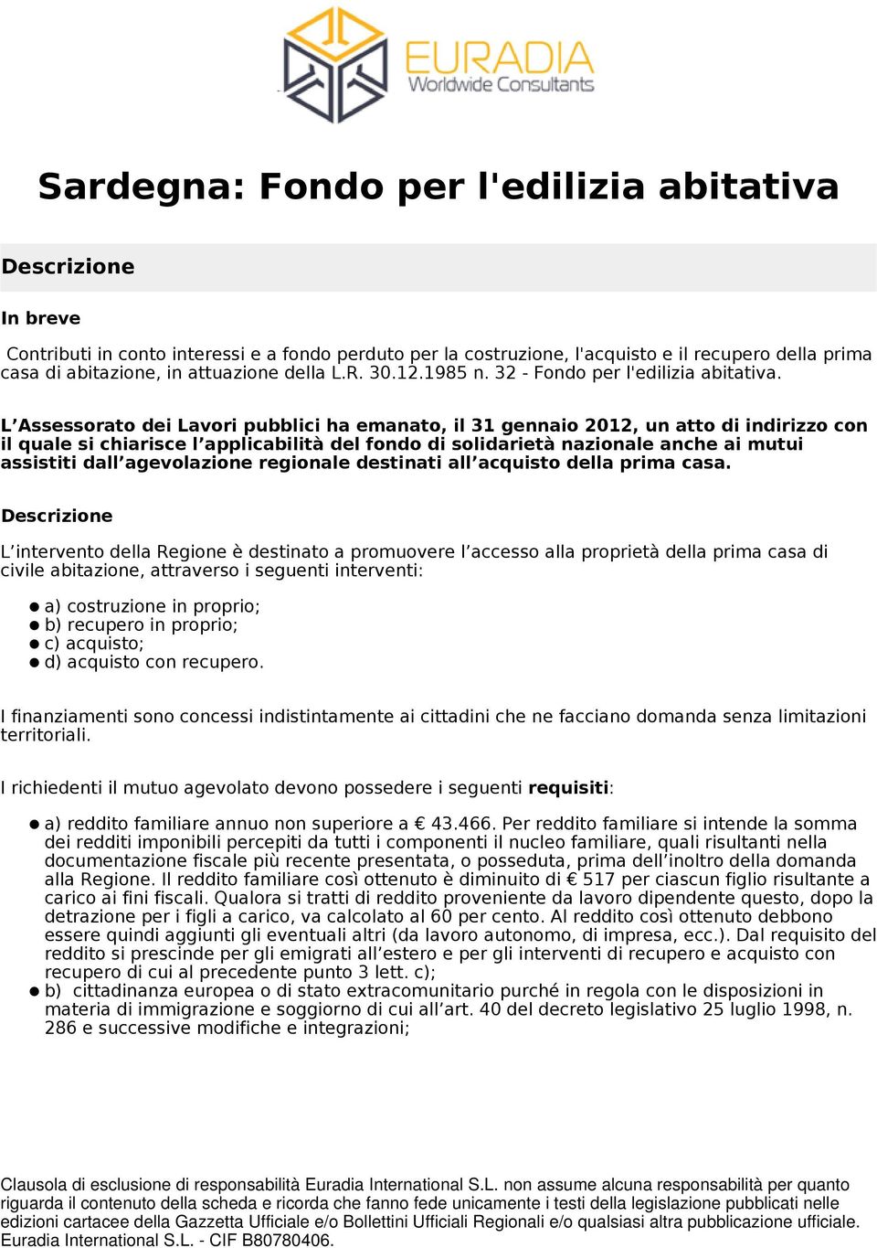 L Assessorato dei Lavori pubblici ha emanato, il 31 gennaio 2012, un atto di indirizzo con il quale si chiarisce l applicabilità del fondo di solidarietà nazionale anche ai mutui assistiti dall