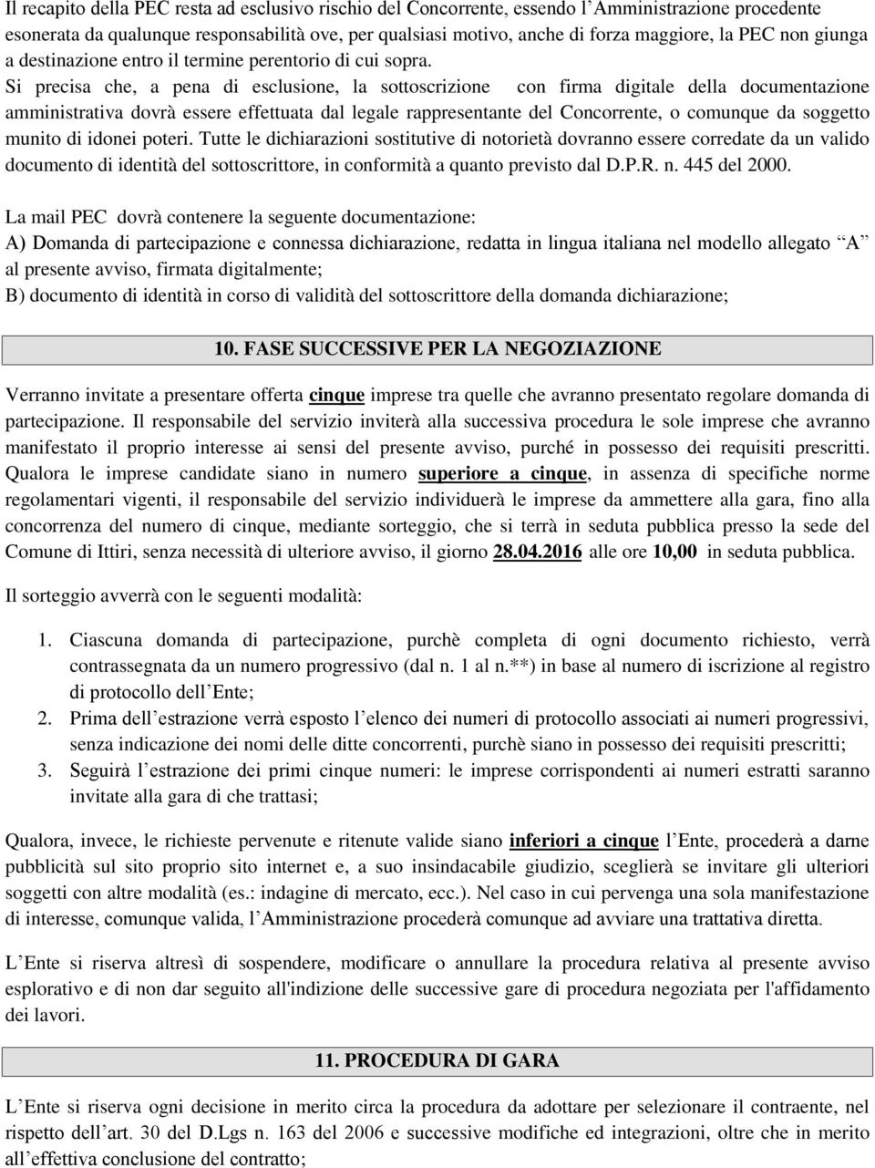 Si precisa che, a pena di esclusione, la sottoscrizione con firma digitale della documentazione amministrativa dovrà essere effettuata dal legale rappresentante del Concorrente, o comunque da