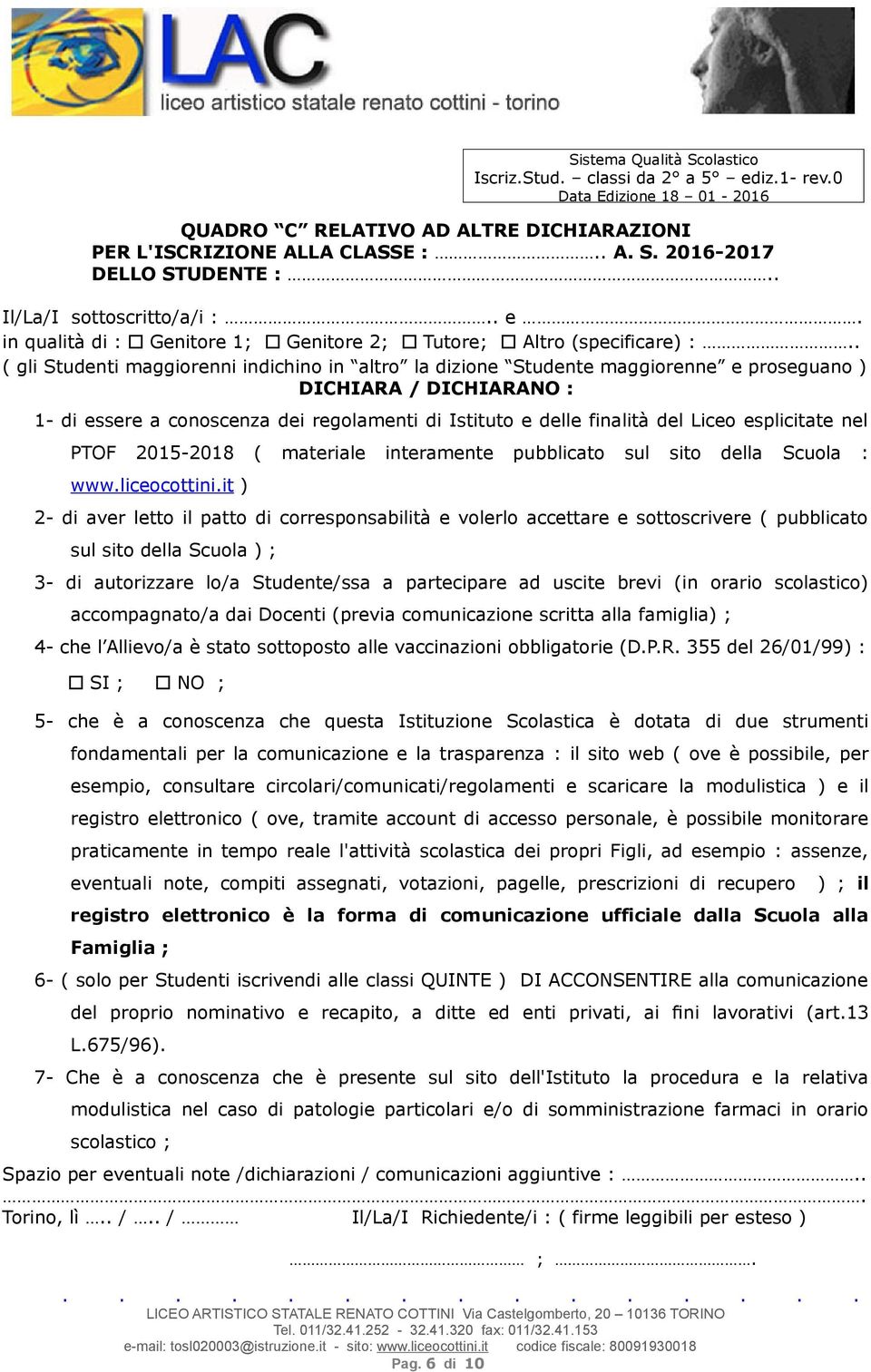 . ( gli Studenti maggiorenni dicho altro la dizione Studente maggiorenne e proseguano ) DICHIARA / DICHIARA : 1- di essere a conoscenza dei regolamenti di Istituto e delle falità del Liceo