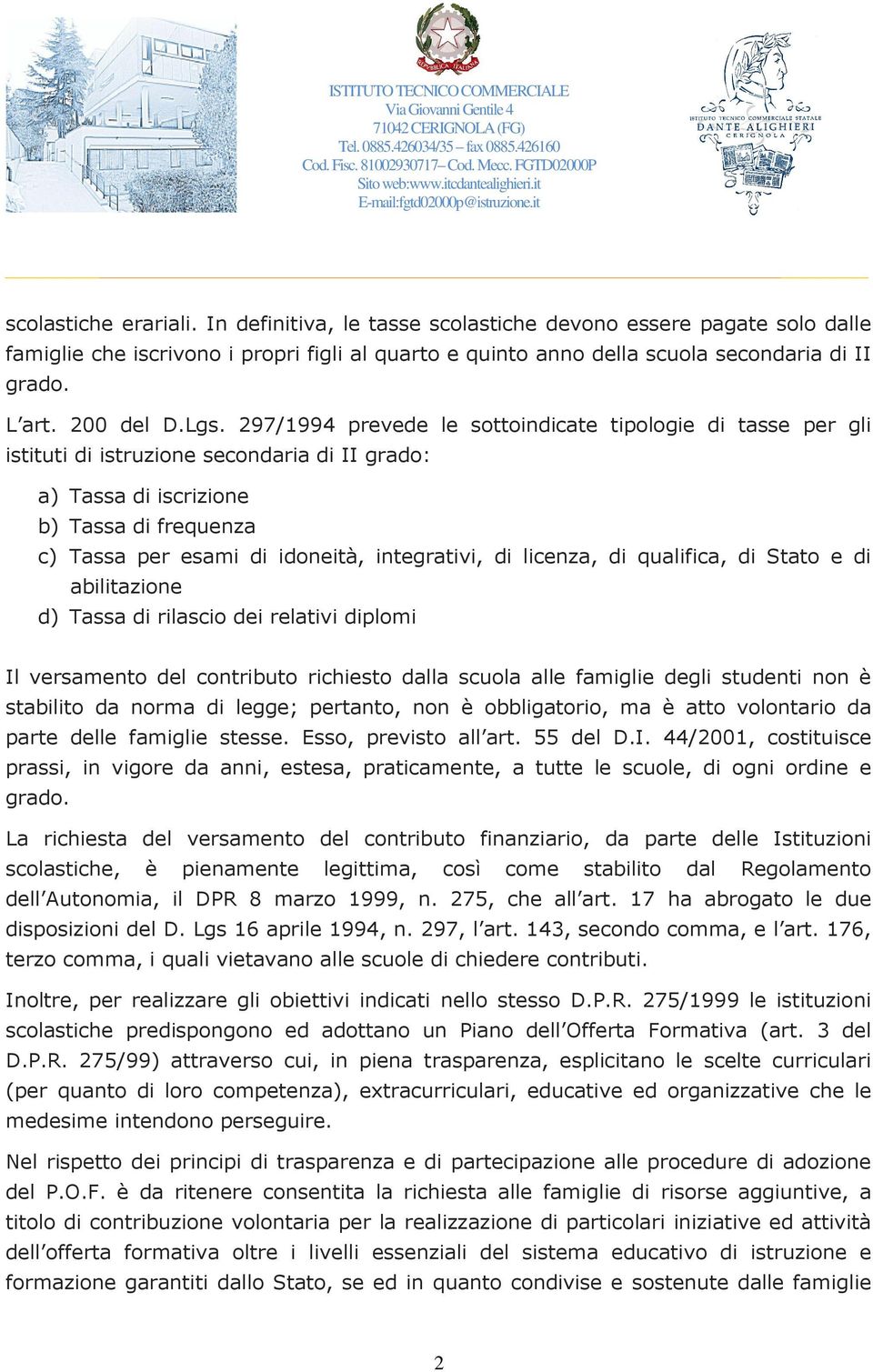 297/1994 prevede le sottoindicate tipologie di tasse per gli istituti di istruzione secondaria di II grado: a) Tassa di iscrizione b) Tassa di frequenza c) Tassa per esami di idoneità, integrativi,