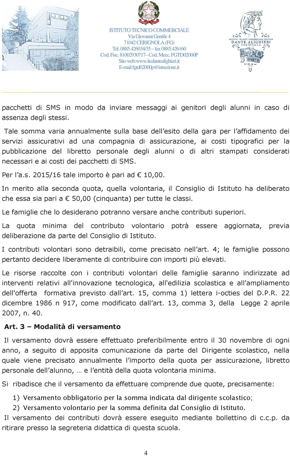 personale degli alunni o di altri stampati considerati necessari e ai costi dei pacchetti di SMS. Per l a.s. 2015/16 tale importo è pari ad 10,00.