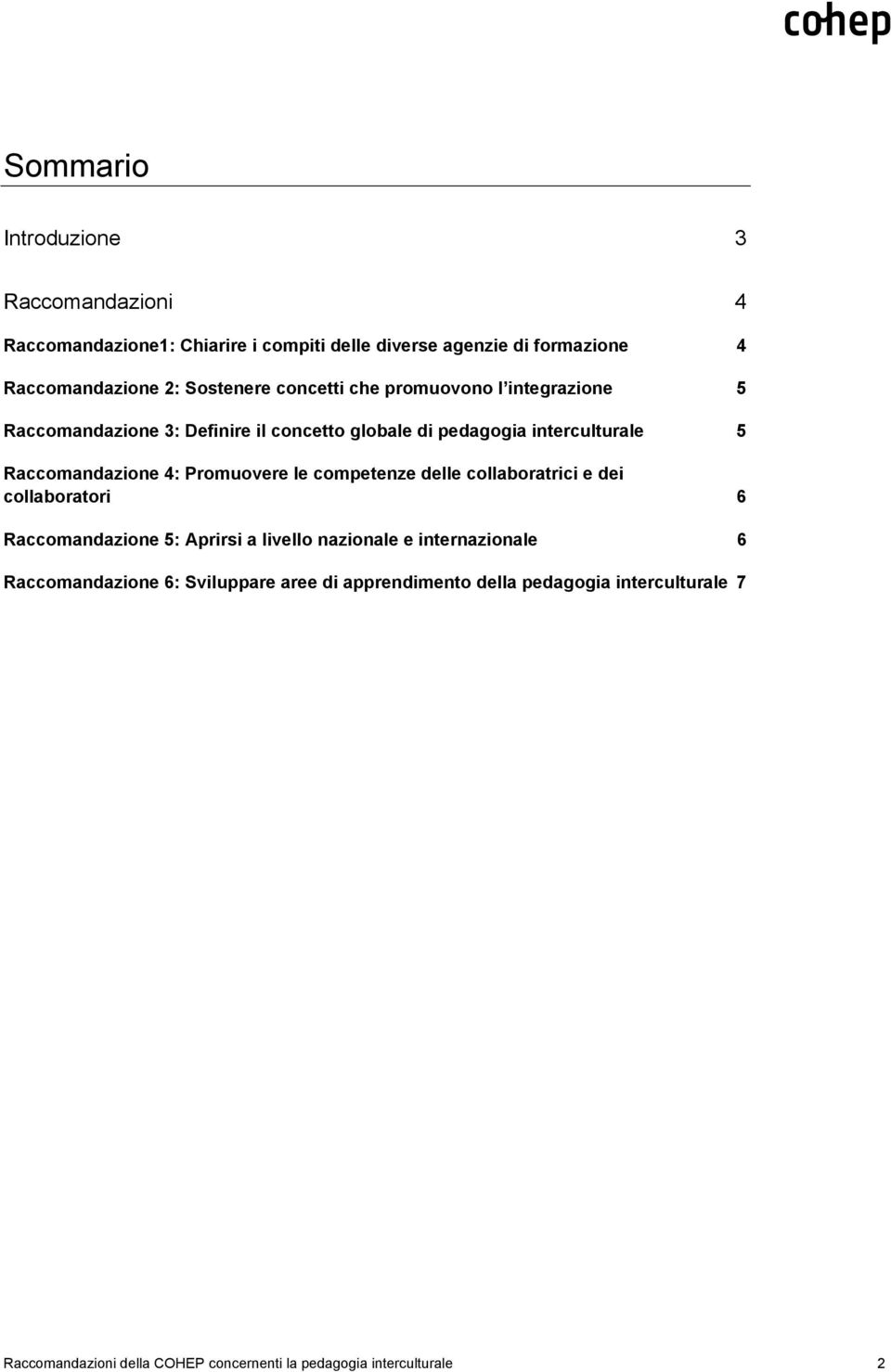 Raccomandazione 4: Promuovere le competenze delle collaboratrici e dei collaboratori 6 Raccomandazione 5: Aprirsi a livello nazionale e