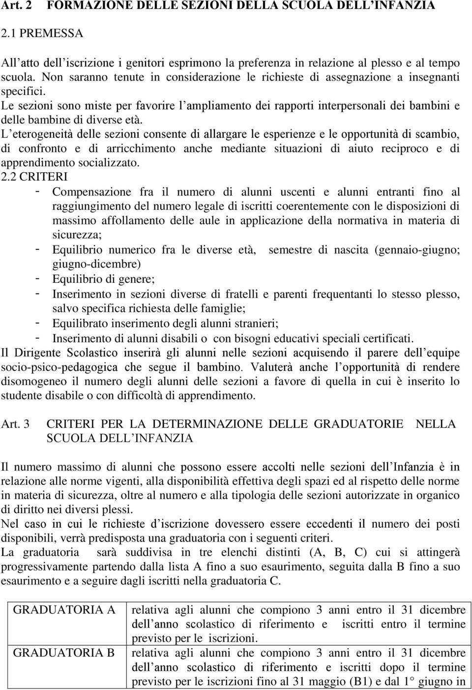 Le sezioni sono miste per favorire l ampliamento dei rapporti interpersonali dei bambini e delle bambine di diverse età.