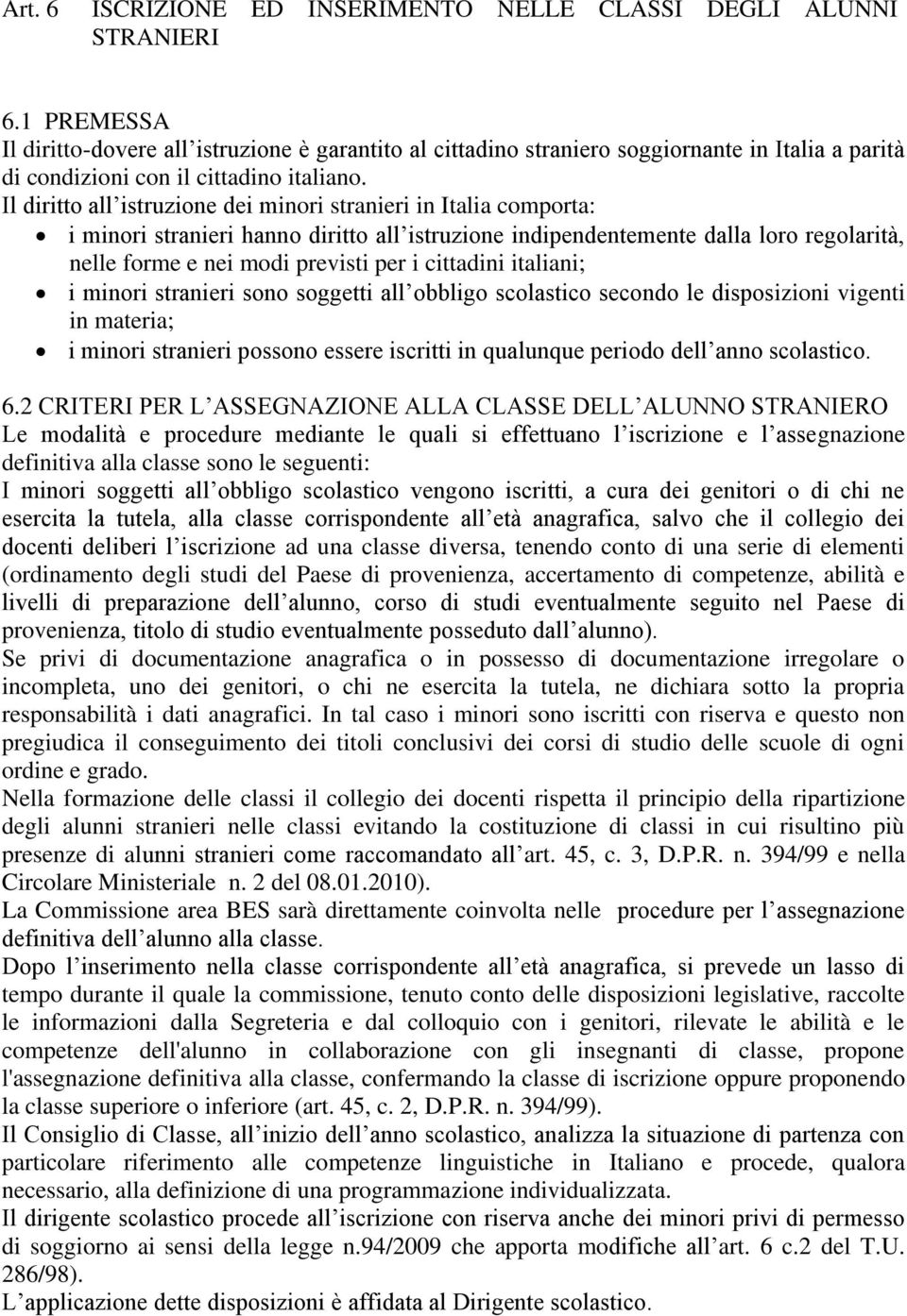 Il diritto all istruzione dei minori stranieri in Italia comporta: i minori stranieri hanno diritto all istruzione indipendentemente dalla loro regolarità, nelle forme e nei modi previsti per i