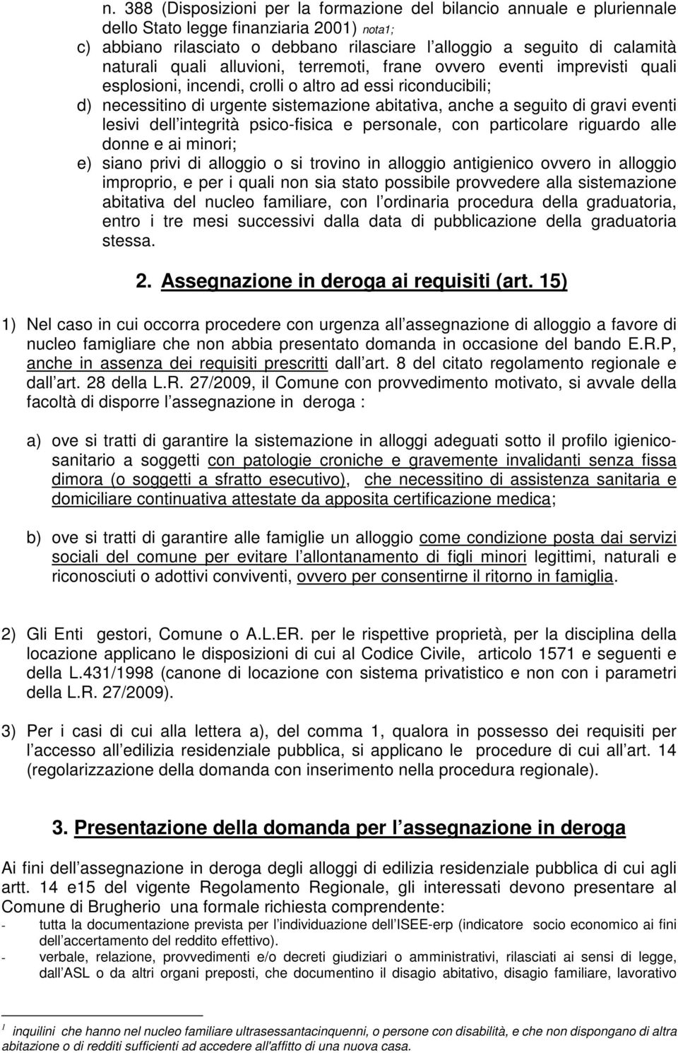 di gravi eventi lesivi dell integrità psico-fisica e personale, con particolare riguardo alle donne e ai minori; e) siano privi di alloggio o si trovino in alloggio antigienico ovvero in alloggio