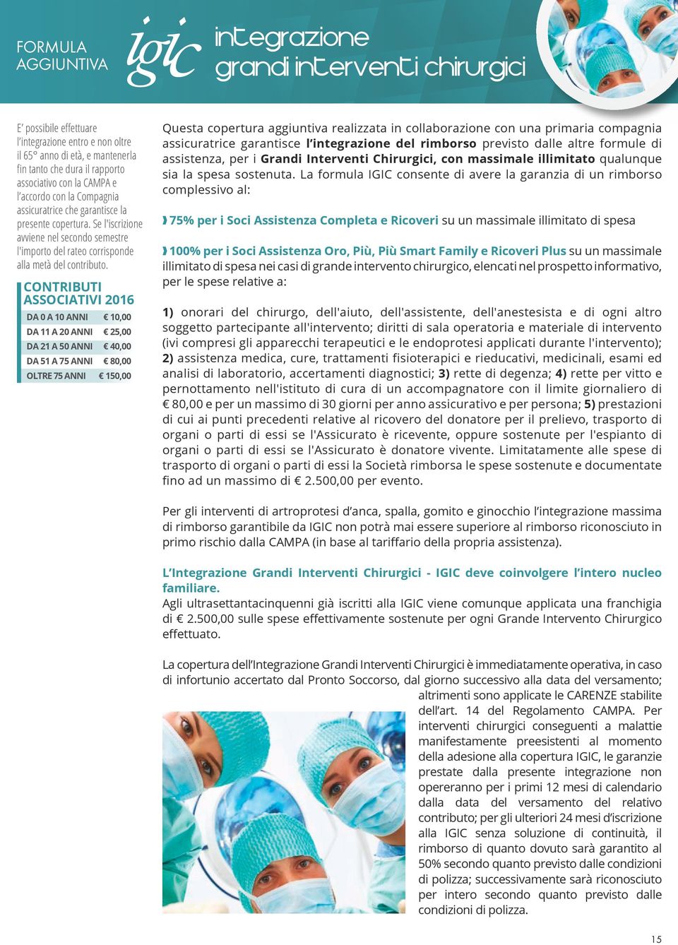 CONTRIBUTI ASSOCIATIVI 2016 DA 0 A 10 ANNI 10,00 DA 11 A 20 ANNI 25,00 DA 21 A 50 ANNI 40,00 DA 51 A 75 ANNI 80,00 OLTRE 75 ANNI 150,00 Questa copertura aggiuntiva realizzata in collaborazione con