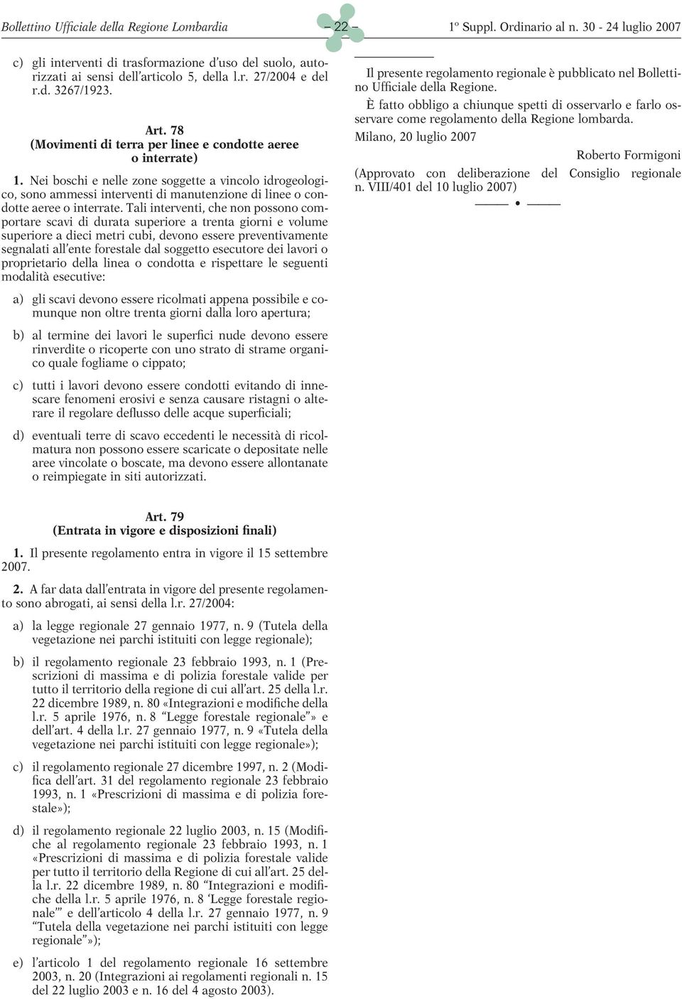 Nei boschi e nelle zone soggette a vincolo idrogeologico, sono ammessi interventi di manutenzione di linee o condotte aeree o interrate.