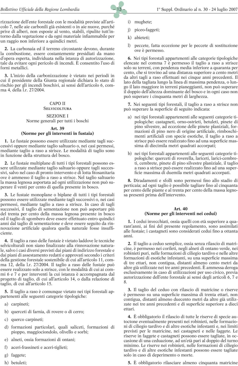 k) abieteti; l) peccete, fatta eccezione per le peccete di sostituzione ove è permesso. 2.