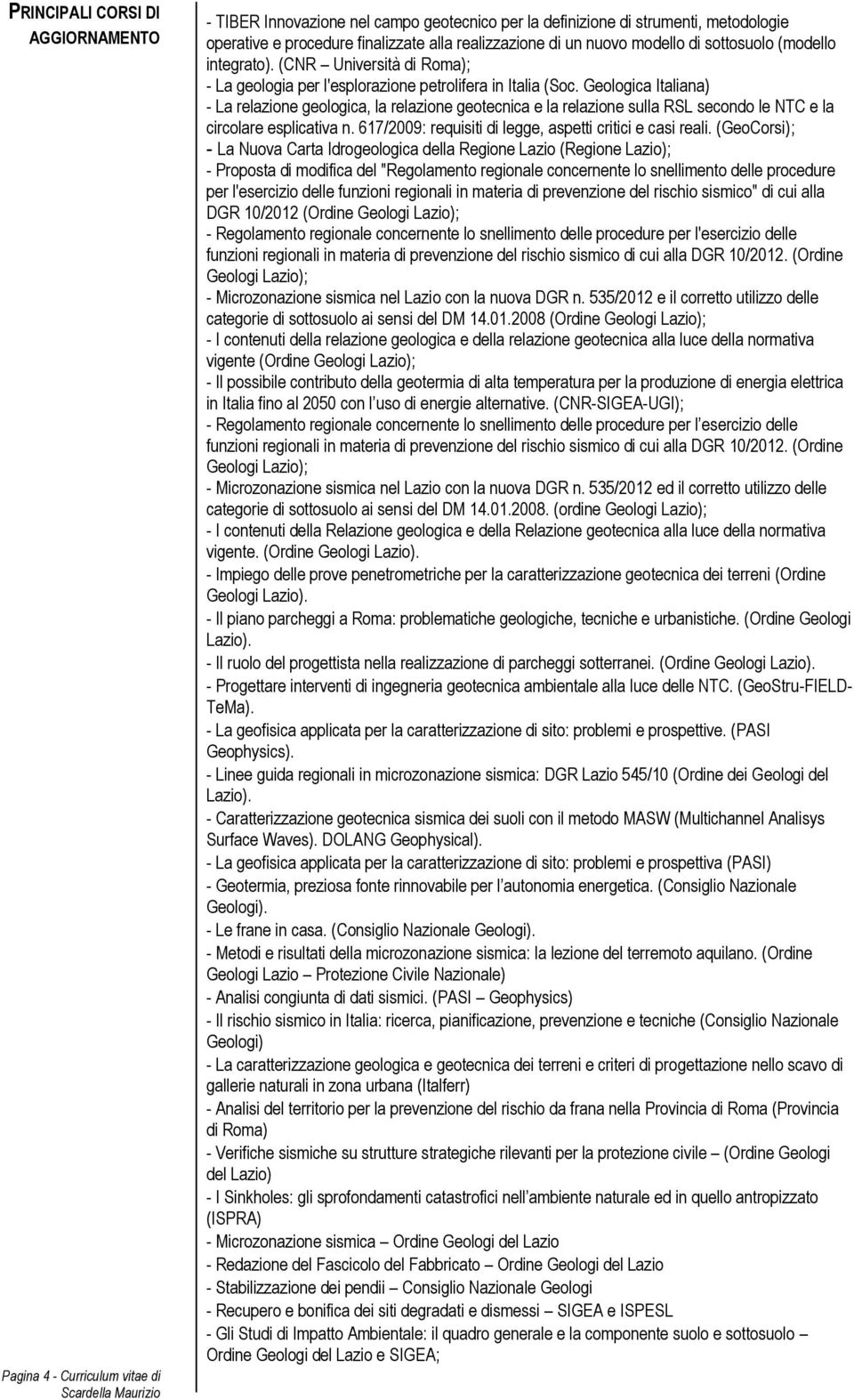 Geologica Italiana) - La relazione geologica, la relazione geotecnica e la relazione sulla RSL secondo le NTC e la circolare esplicativa n. 617/2009: requisiti di legge, aspetti critici e casi reali.