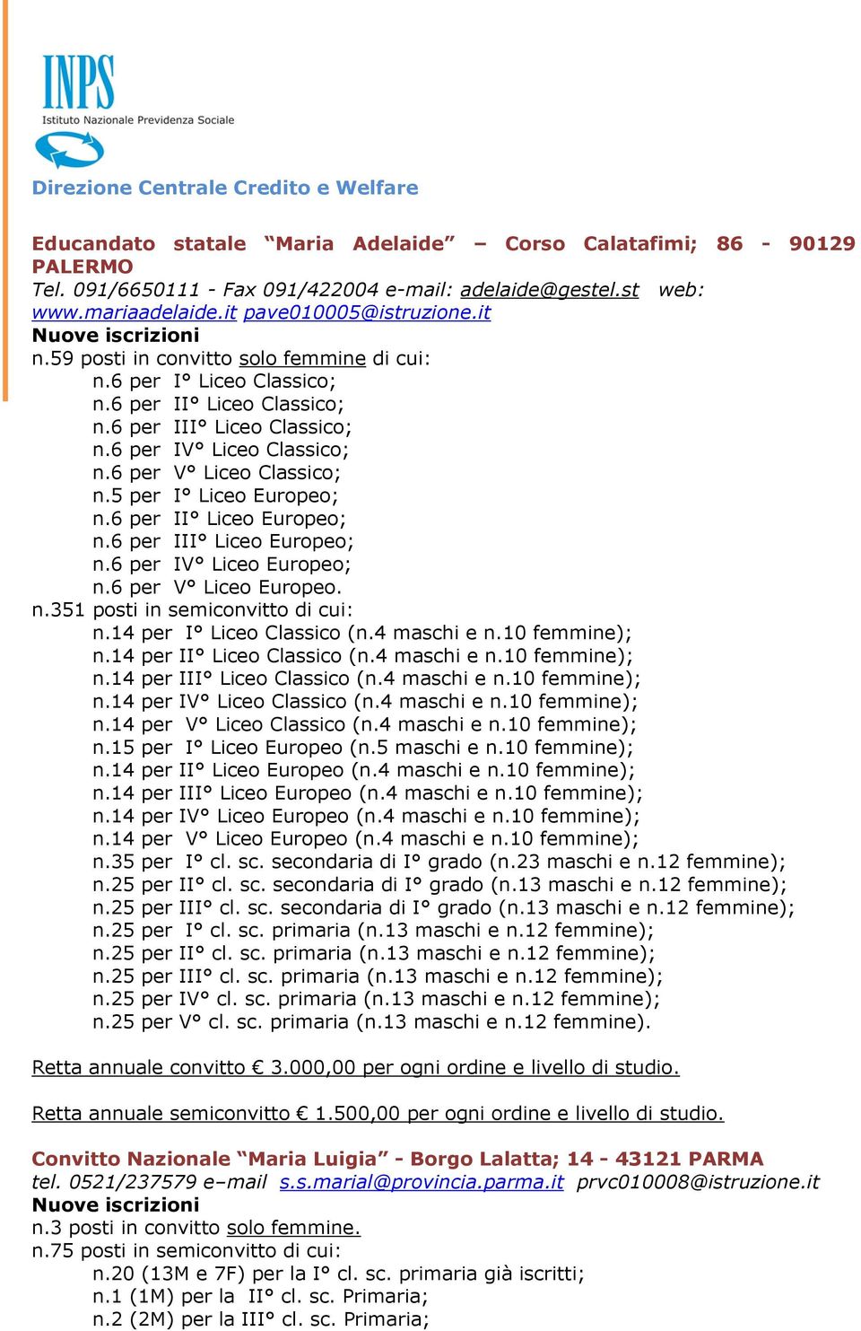 5 per I Liceo Europeo; n.6 per II Liceo Europeo; n.6 per III Liceo Europeo; n.6 per IV Liceo Europeo; n.6 per V Liceo Europeo. n.351 posti in semiconvitto di cui: n.14 per I Liceo Classico (n.