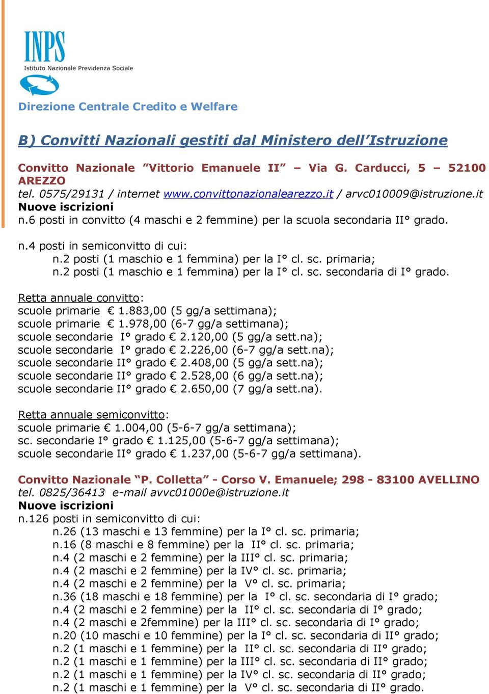 2 posti (1 maschio e 1 femmina) per la I cl. sc. secondaria di I grado. Retta annuale convitto: scuole primarie 1.883,00 (5 gg/a settimana); scuole primarie 1.