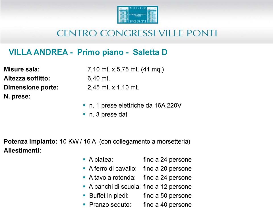 3 prese dati Potenza impianto: 10 KW / 16 A (con collegamento a morsetteria) Allestimenti: A platea: A ferro di