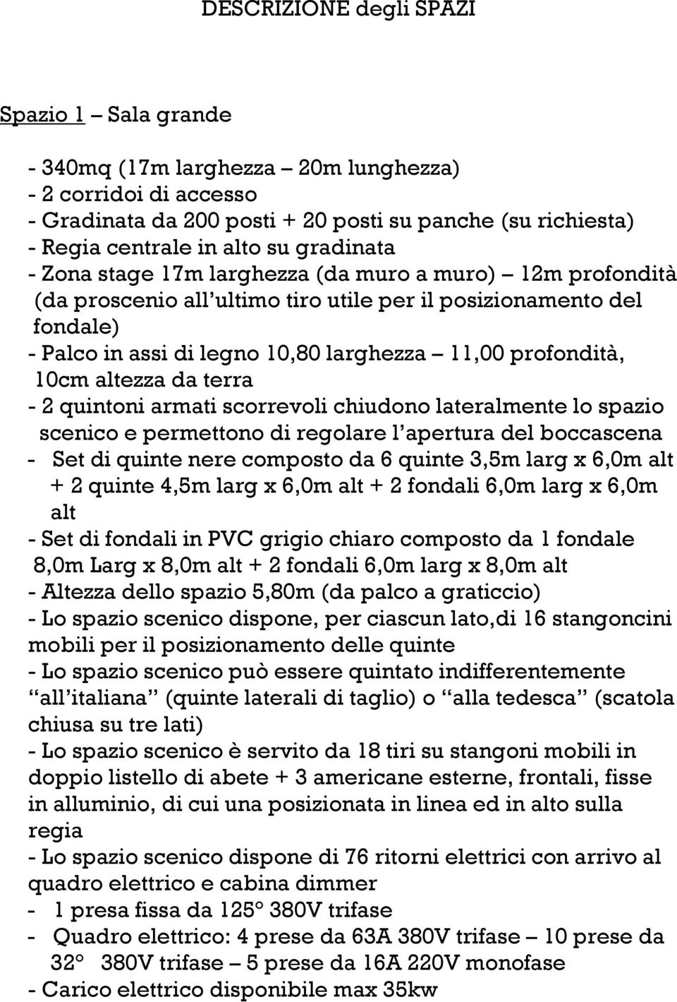 10cm altezza da terra - 2 quintoni armati scorrevoli chiudono lateralmente lo spazio scenico e permettono di regolare l apertura del boccascena - Set di quinte nere composto da 6 quinte 3,5m larg x