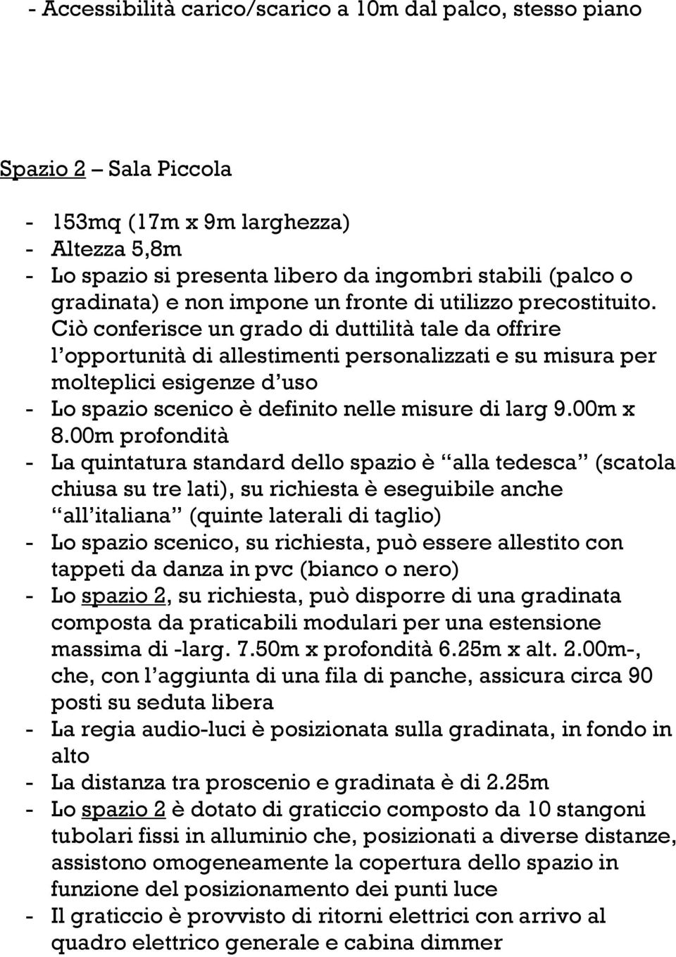 Ciò conferisce un grado di duttilità tale da offrire l opportunità di allestimenti personalizzati e su misura per molteplici esigenze d uso - Lo spazio scenico è definito nelle misure di larg 9.