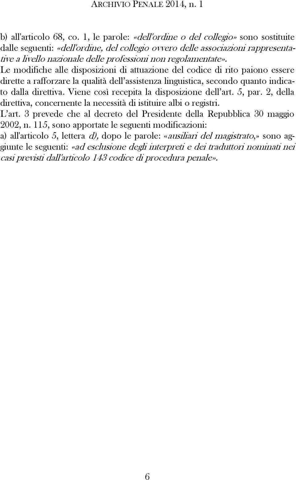 regolamentate». Le modifiche alle disposizioni di attuazione del codice di rito paiono essere dirette a rafforzare la qualità dell assistenza linguistica, secondo quanto indicato dalla direttiva.