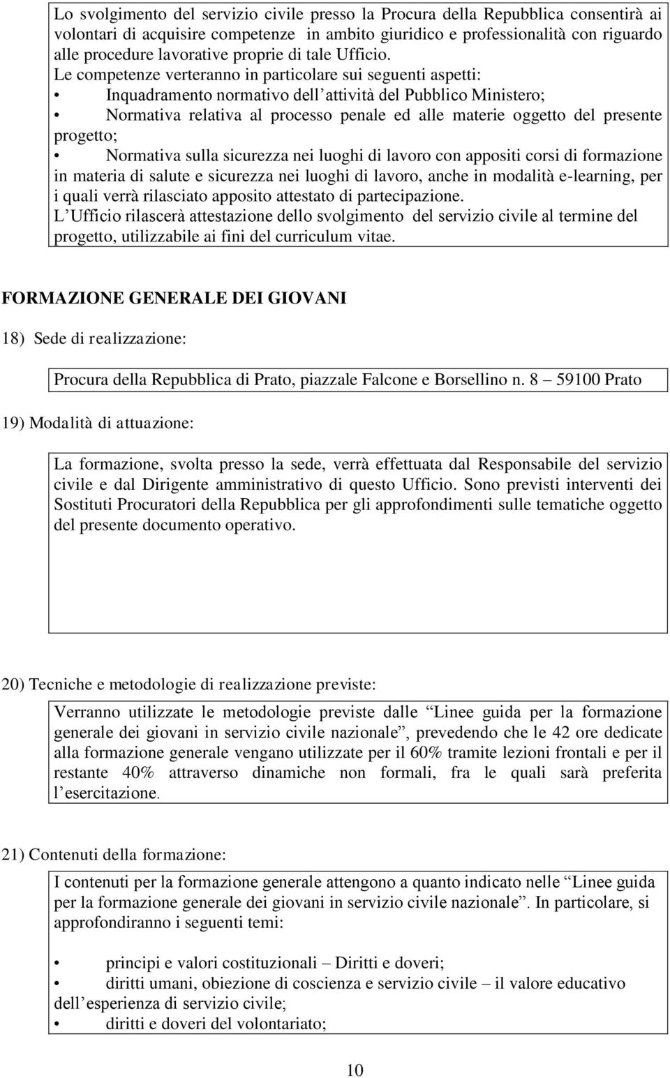 Le competenze verteranno in particolare sui seguenti aspetti: Inquadramento normativo dell attività del Pubblico Ministero; Normativa relativa al processo penale ed alle materie oggetto del presente