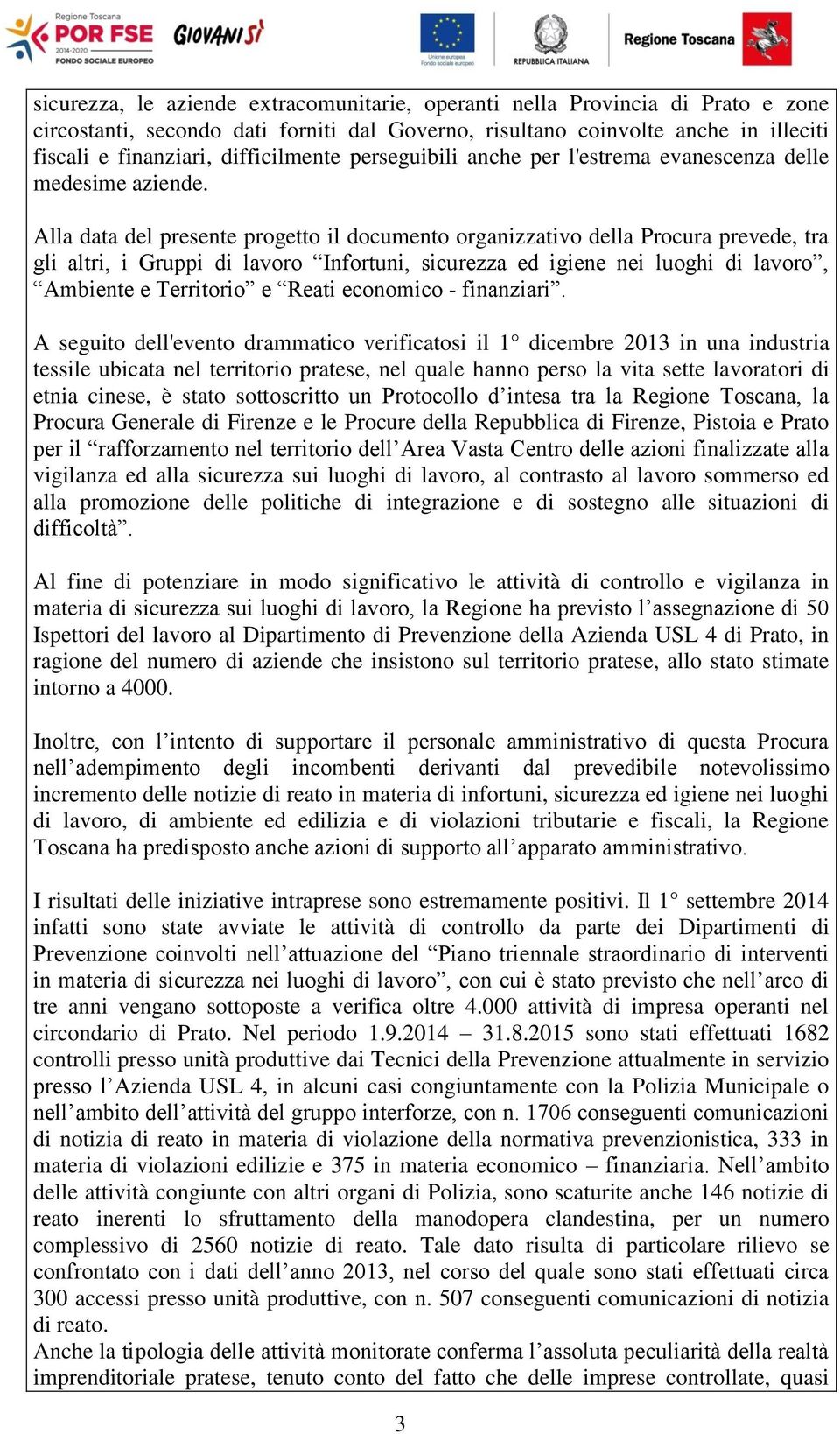 Alla data del presente progetto il documento organizzativo della Procura prevede, tra gli altri, i Gruppi di lavoro Infortuni, sicurezza ed igiene nei luoghi di lavoro, Ambiente e Territorio e Reati