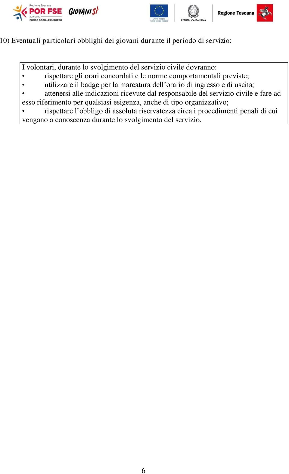 attenersi alle indicazioni ricevute dal responsabile del servizio civile e fare ad esso riferimento per qualsiasi esigenza, anche di tipo