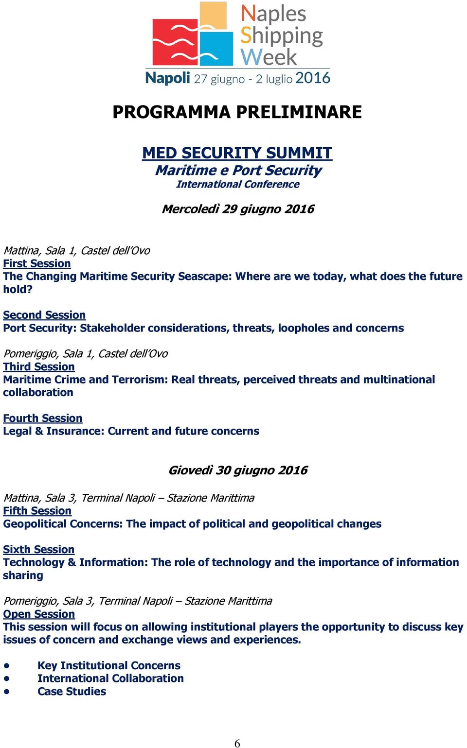 Second Session Port Security: Stakeholder considerations, threats, loopholes and concerns Pomeriggio, Sala 1, Castel dell Ovo Third Session Maritime Crime and Terrorism: Real threats, perceived