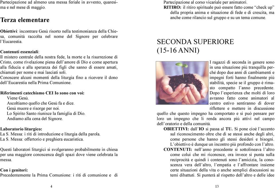 chiamati per nome e mai lasciati soli. Conoscere alcuni momenti della liturgia fino a ricevere il dono dell Eucarestia nella Prima Comunione. Riferimenti catechismo CEI Io sono con voi: Viene Gesù.