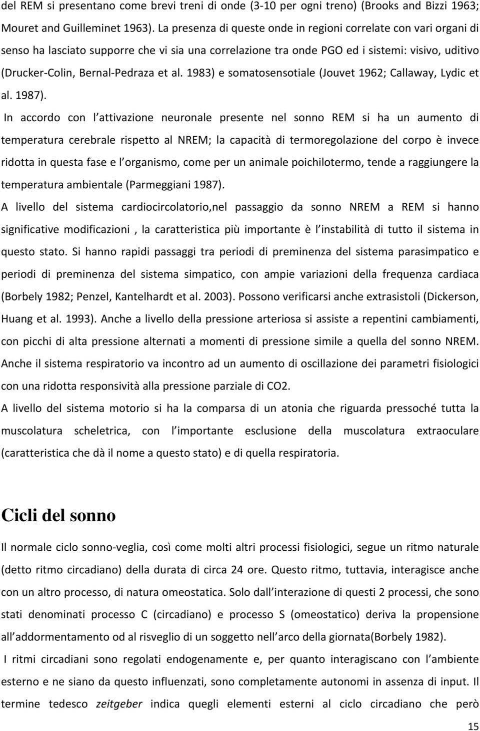 al. 1983) e somatosensotiale (Jouvet 1962; Callaway, Lydic et al. 1987).