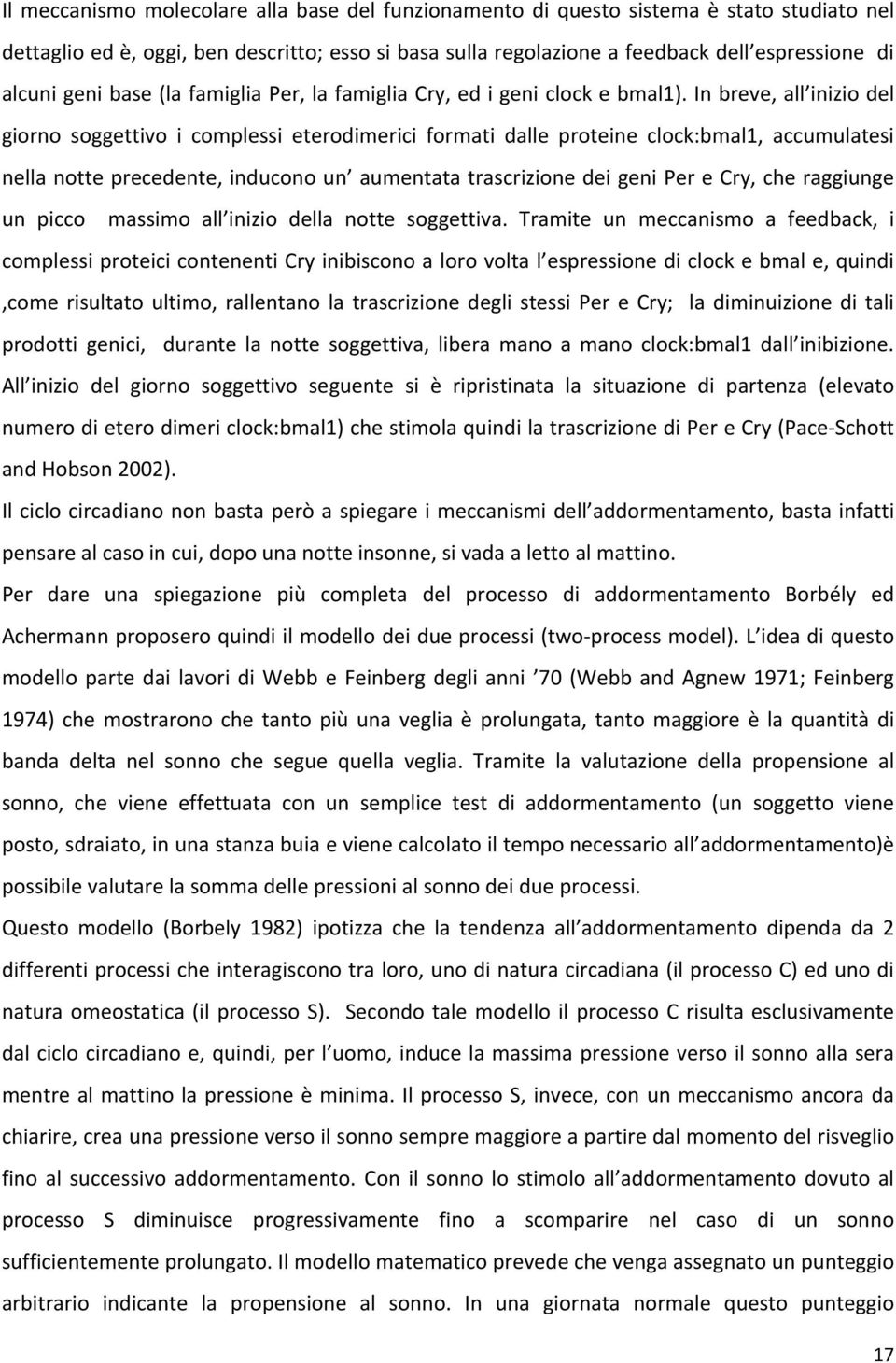 In breve, all inizio del giorno soggettivo i complessi eterodimerici formati dalle proteine clock:bmal1, accumulatesi nella notte precedente, inducono un aumentata trascrizione dei geni Per e Cry,