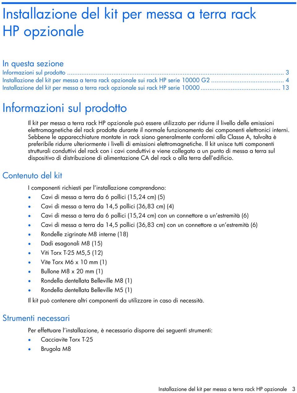 .. 13 Informazioni sul prodotto Il kit per messa a terra rack HP opzionale può essere utilizzato per ridurre il livello delle emissioni elettromagnetiche del rack prodotte durante il normale