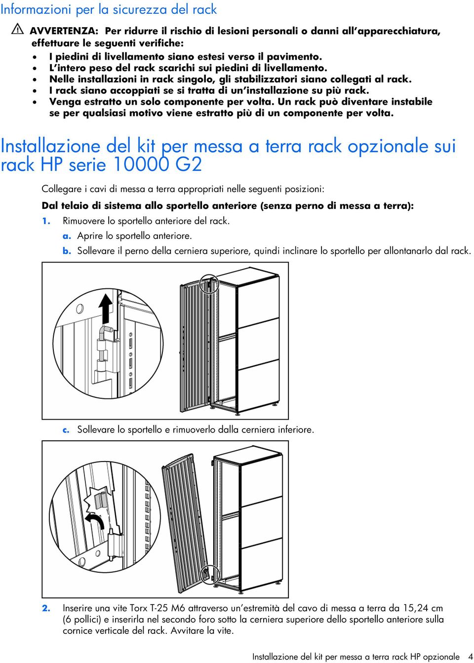 I rack siano accoppiati se si tratta di un installazione su più rack. Venga estratto un solo componente per volta.