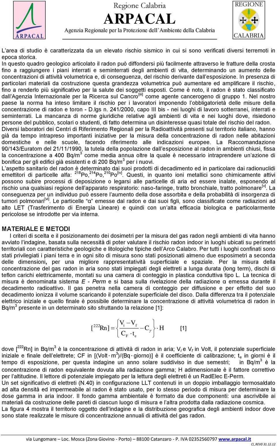 determinando un aumento delle concentrazioni di attività volumetrica e, di conseguenza, del rischio derivante dall esposizione.