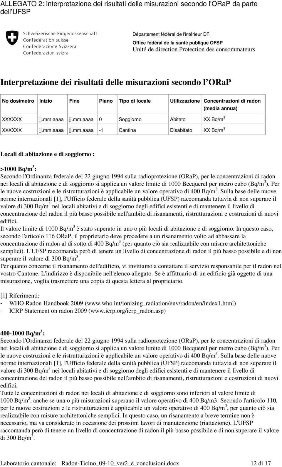 mm.aaaa jj.mm.aaaa 0 Soggiorno Abitato XX Bq/m 3 XXXXXX jj.mm.aaaa jj.mm.aaaa -1 Cantina Disabitato XX Bq/m 3 Locali di abitazione e di soggiorno : >1000 Bq/m 3 : Secondo l'ordinanza federale del 22