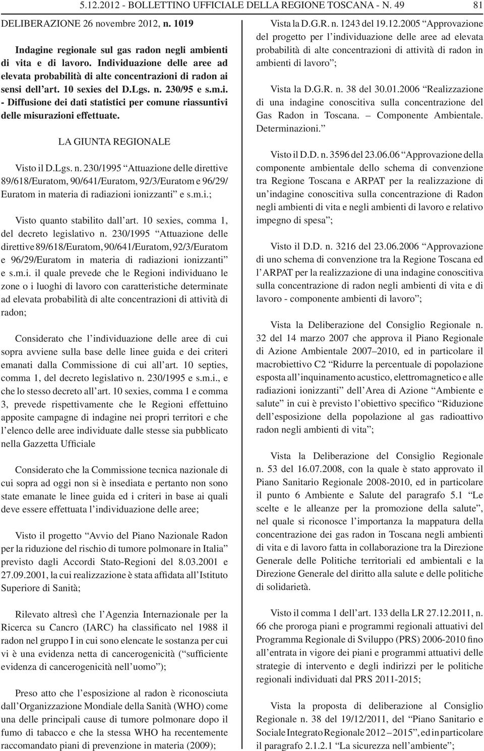 LA GIUNTA REGIONALE Visto il D.Lgs. n. 230/1995 Attuazione delle direttive 89/618/Euratom, 90/641/Euratom, 92/3/Euratom e 96/29/ Euratom in materia di radiazioni ionizzanti e s.m.i.; Visto quanto stabilito dall art.