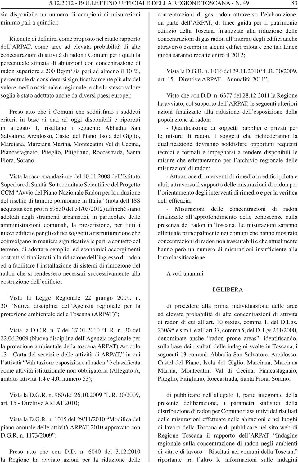 concentrazioni di attività di radon i Comuni per i quali la percentuale stimata di abitazioni con concentrazione di radon superiore a 200 sia pari ad almeno il 10 %, percentuale da considerarsi