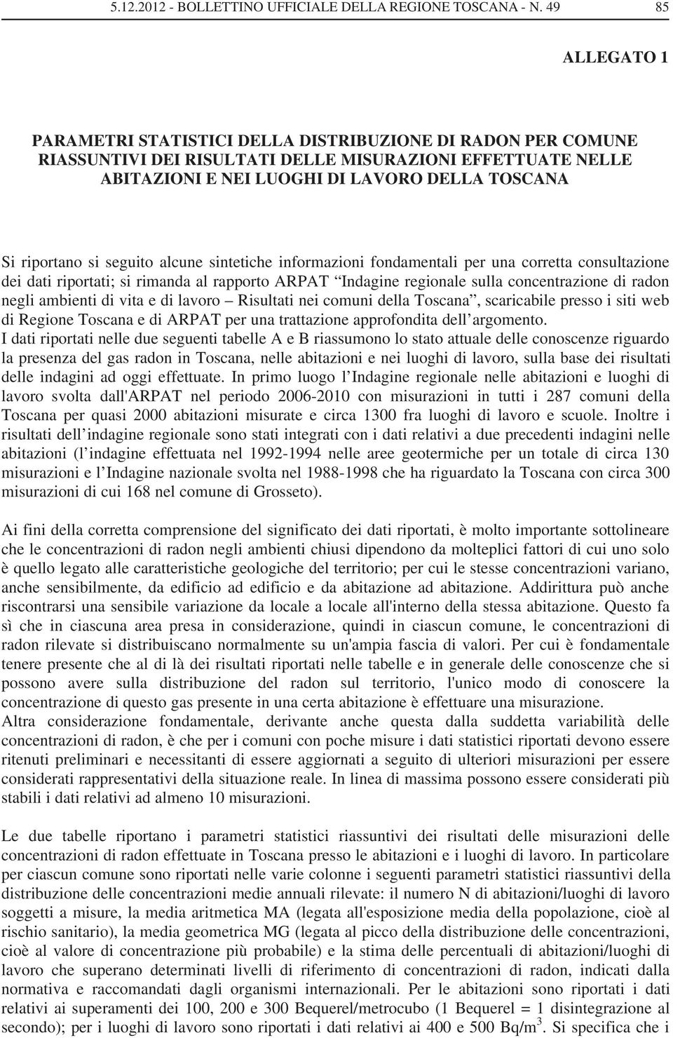 si seguito alcune sintetiche informazioni fondamentali per una corretta consultazione dei dati riportati; si rimanda al rapporto ARPAT Indagine regionale sulla concentrazione di radon negli ambienti