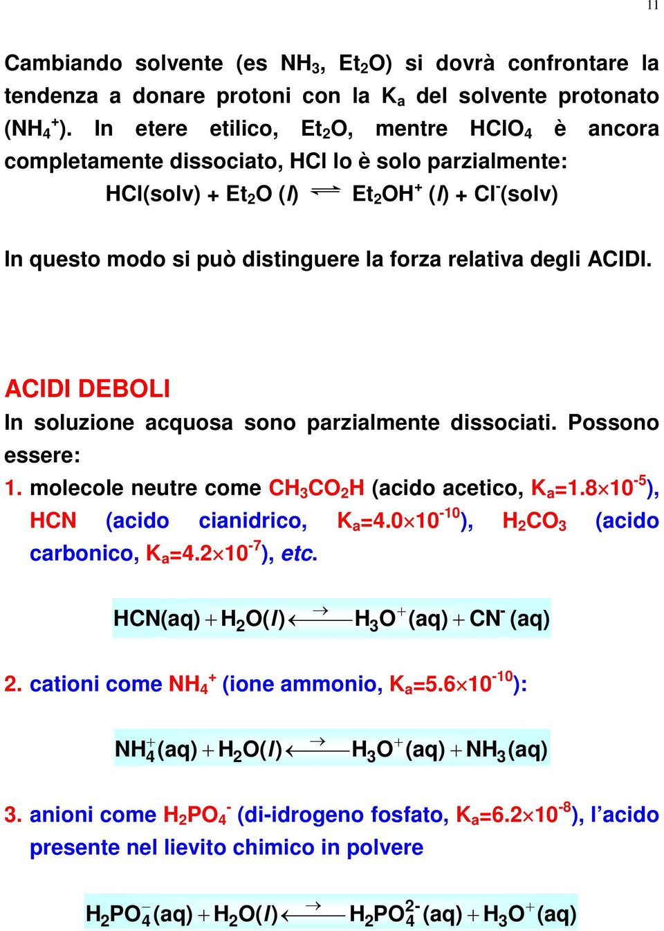 degli ACIDI. ACIDI DEBOLI In soluzione acquosa sono parzialmente dissociati. Possono essere: 1. molecole neutre come CH CO H (acido acetico, K a 1.8 10 5 ), HCN (acido cianidrico, K a 4.