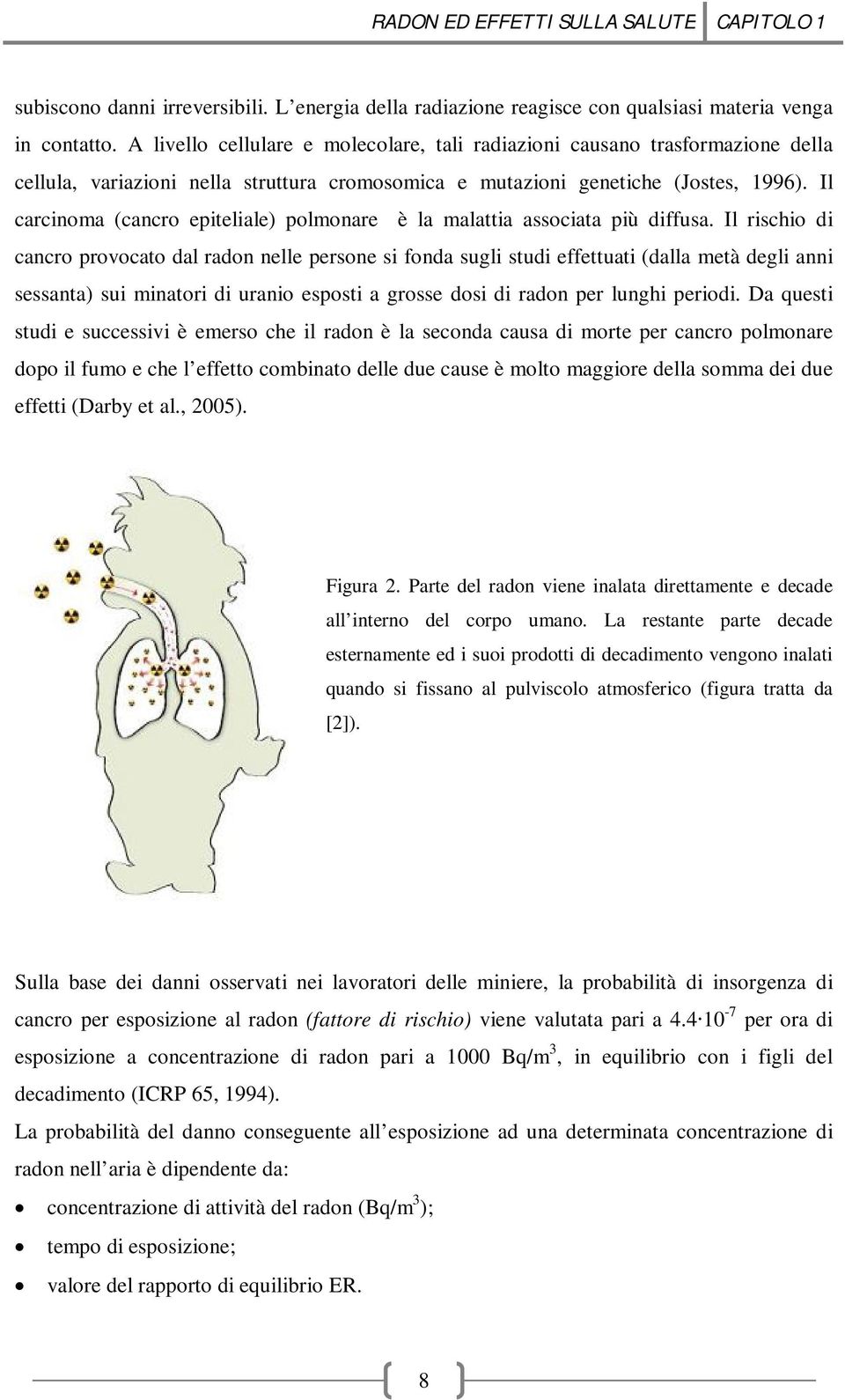 Il carcinoma (cancro epiteliale) polmonare è la malattia associata più diffusa.