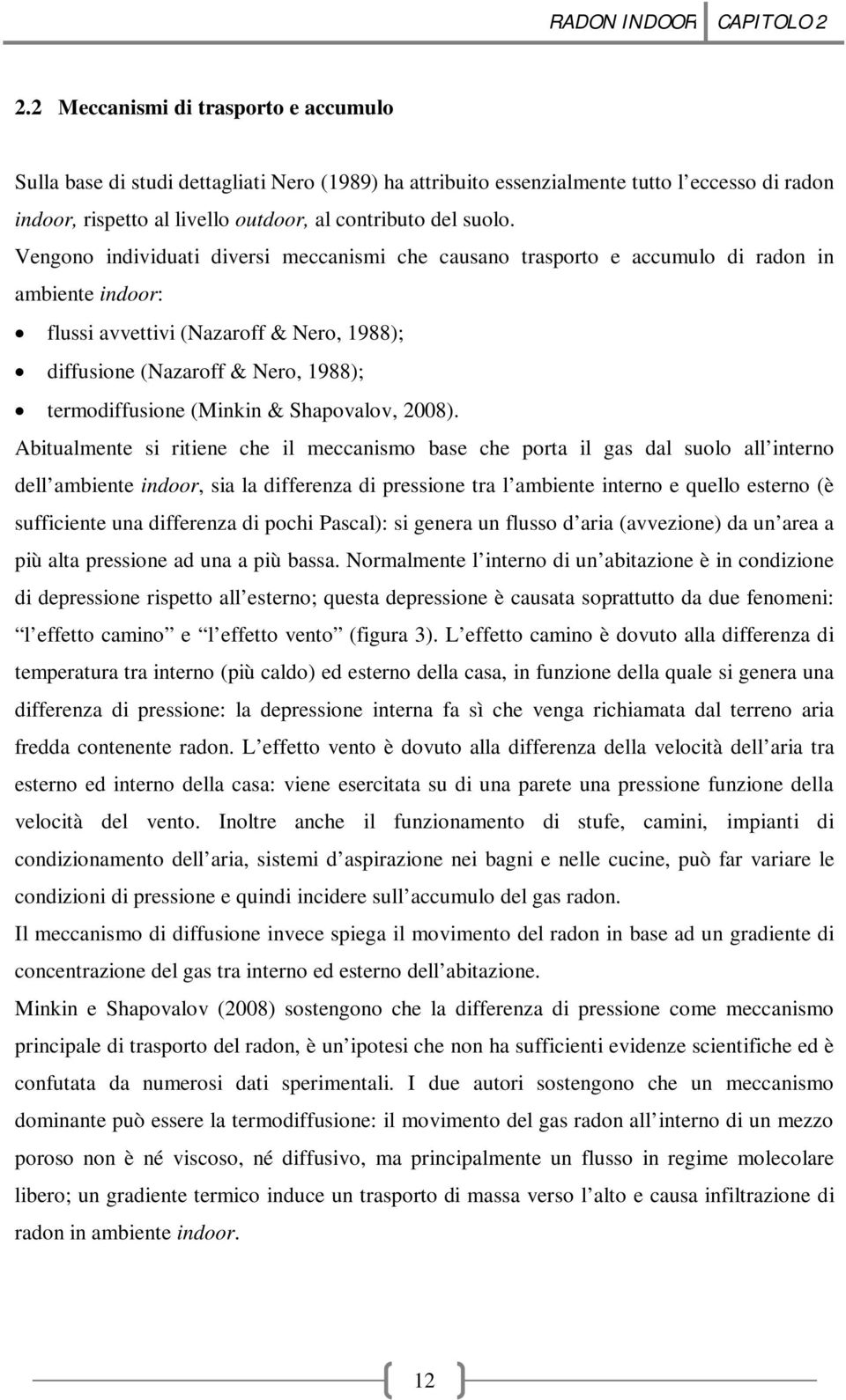 Vengono individuati diversi meccanismi che causano trasporto e accumulo di radon in ambiente indoor: flussi avvettivi (Nazaroff & Nero, 1988); diffusione (Nazaroff & Nero, 1988); termodiffusione