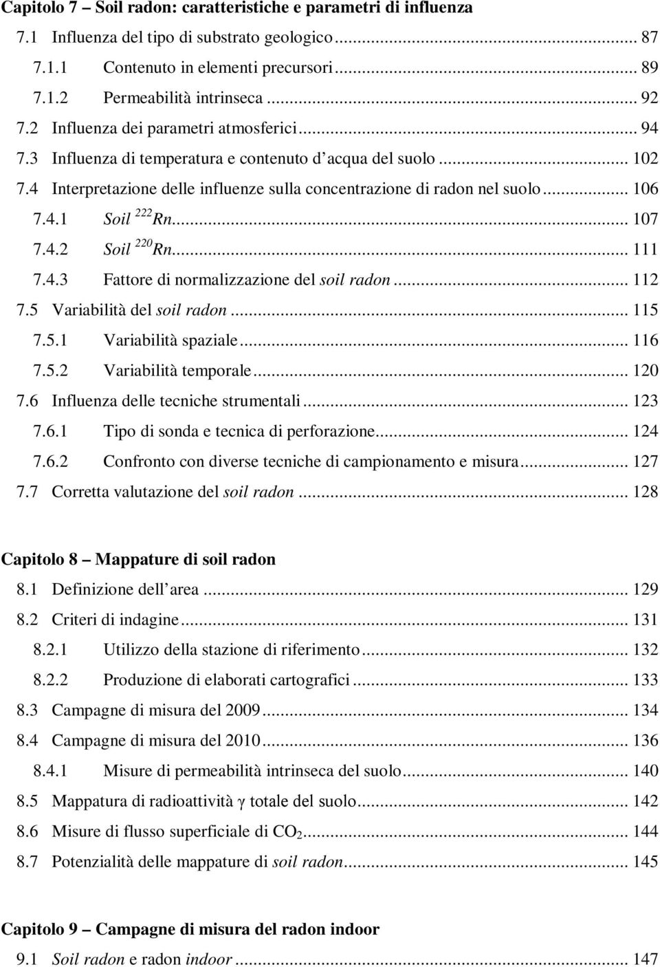 .. 107 7.4.2 Soil 220 Rn... 111 7.4.3 Fattore di normalizzazione del soil radon... 112 7.5 Variabilità del soil radon... 115 7.5.1 Variabilità spaziale... 116 7.5.2 Variabilità temporale... 120 7.